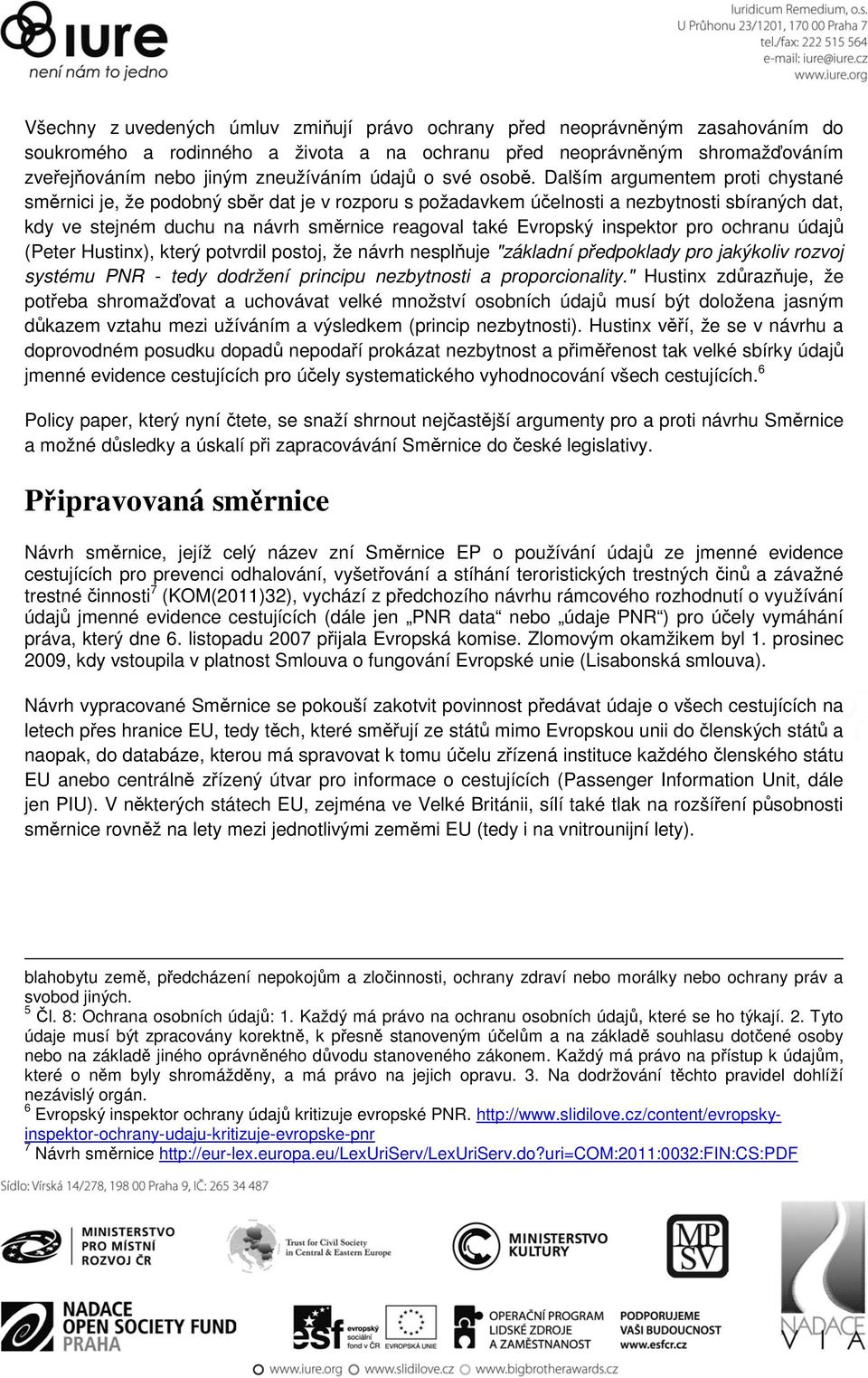 Dalším argumentem proti chystané směrnici je, že podobný sběr dat je v rozporu s požadavkem účelnosti a nezbytnosti sbíraných dat, kdy ve stejném duchu na návrh směrnice reagoval také Evropský