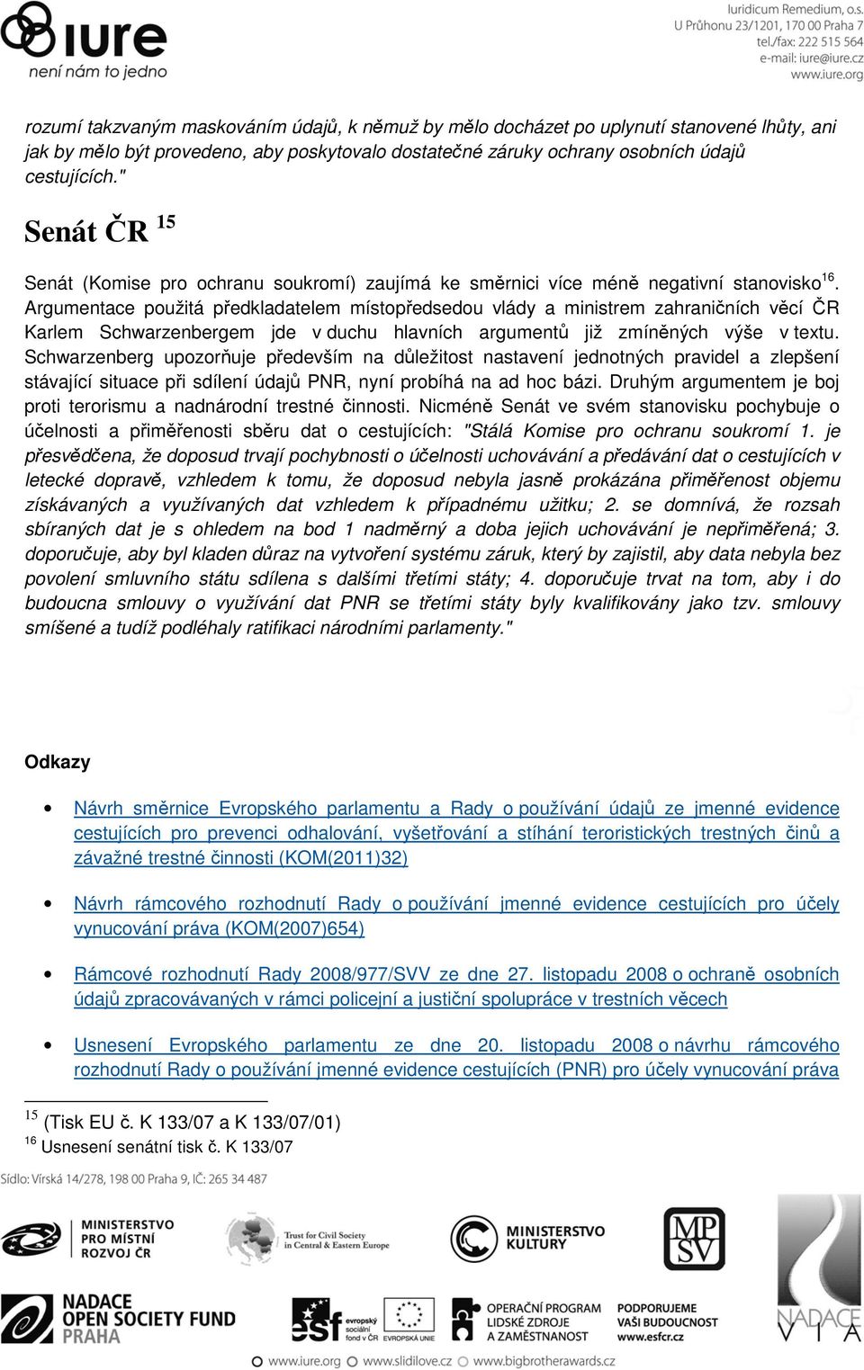 Argumentace použitá předkladatelem místopředsedou vlády a ministrem zahraničních věcí ČR Karlem Schwarzenbergem jde v duchu hlavních argumentů již zmíněných výše v textu.