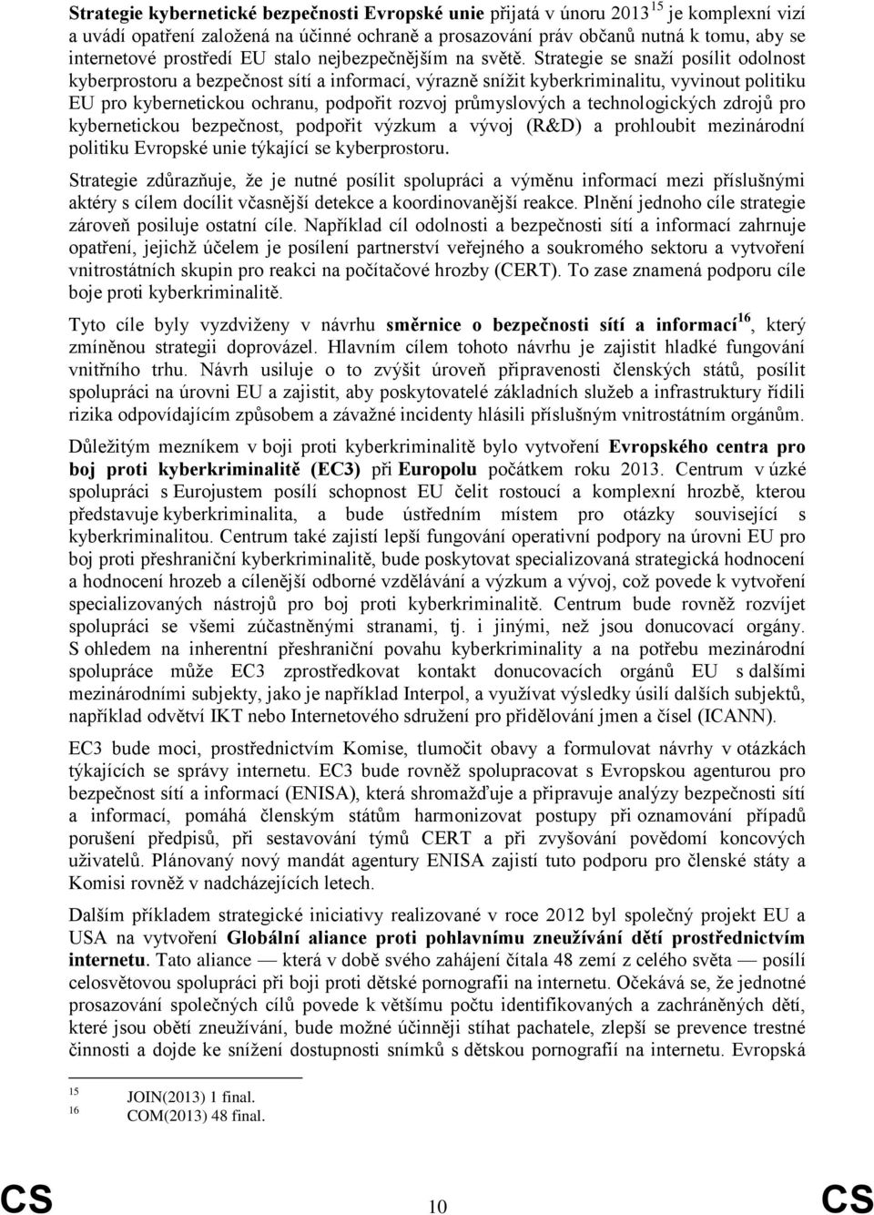 Strategie se snaží posílit odolnost kyberprostoru a bezpečnost sítí a informací, výrazně snížit kyberkriminalitu, vyvinout politiku EU pro kybernetickou ochranu, podpořit rozvoj průmyslových a