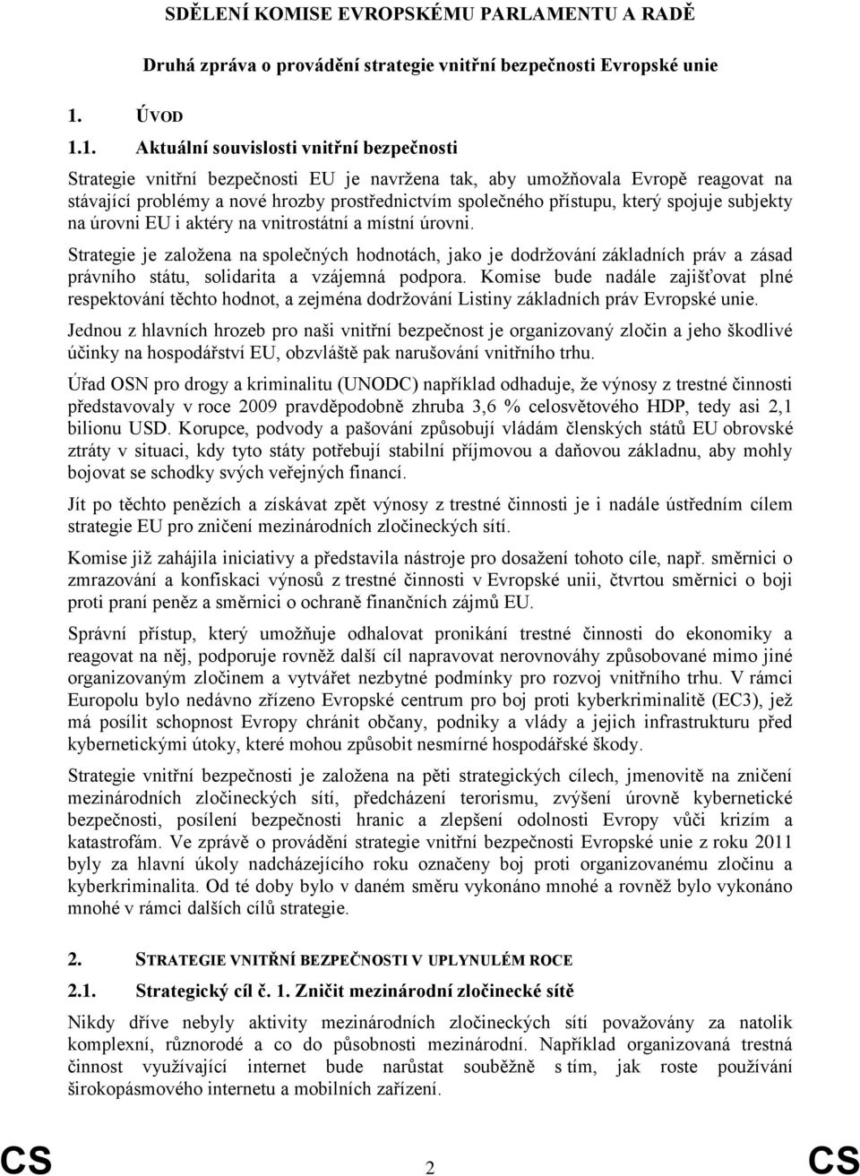 1. Aktuální souvislosti vnitřní bezpečnosti Strategie vnitřní bezpečnosti EU je navržena tak, aby umožňovala Evropě reagovat na stávající problémy a nové hrozby prostřednictvím společného přístupu,
