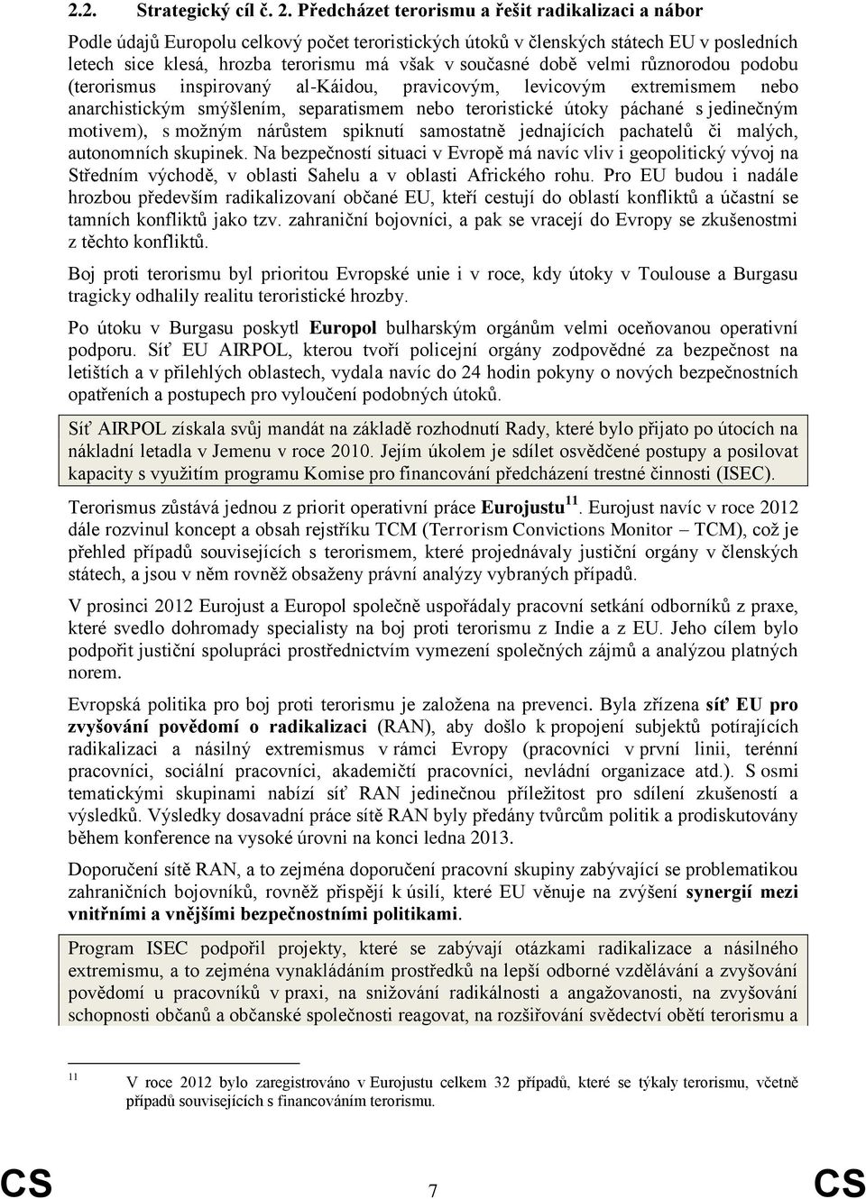 době velmi různorodou podobu (terorismus inspirovaný al-káidou, pravicovým, levicovým extremismem nebo anarchistickým smýšlením, separatismem nebo teroristické útoky páchané s jedinečným motivem), s