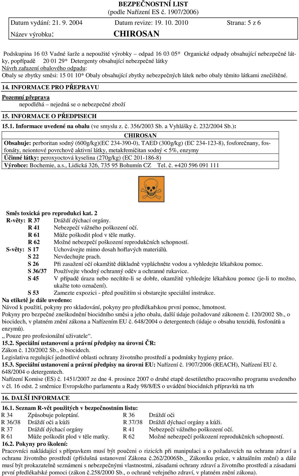 zařazení obalového odpadu: Obaly se zbytky směsi: 15 01 10* Obaly obsahující zbytky nebezpečných látek nebo obaly těmito látkami znečištěné. 14.