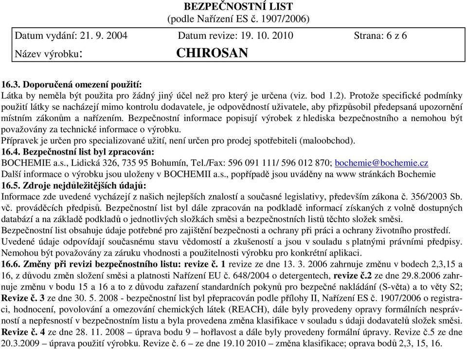 Bezpečnostní informace popisují výrobek z hlediska bezpečnostního a nemohou být považovány za technické informace o výrobku.