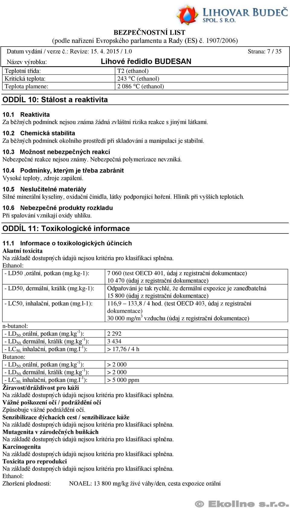 Nebezpečná polymerizace nevzniká. 10.4 Podmínky, kterým je třeba zabránit Vysoké teploty, zdroje zapálení. 10.5 Neslučitelné materiály Silné minerální kyseliny, oxidační činidla, látky podporující hoření.