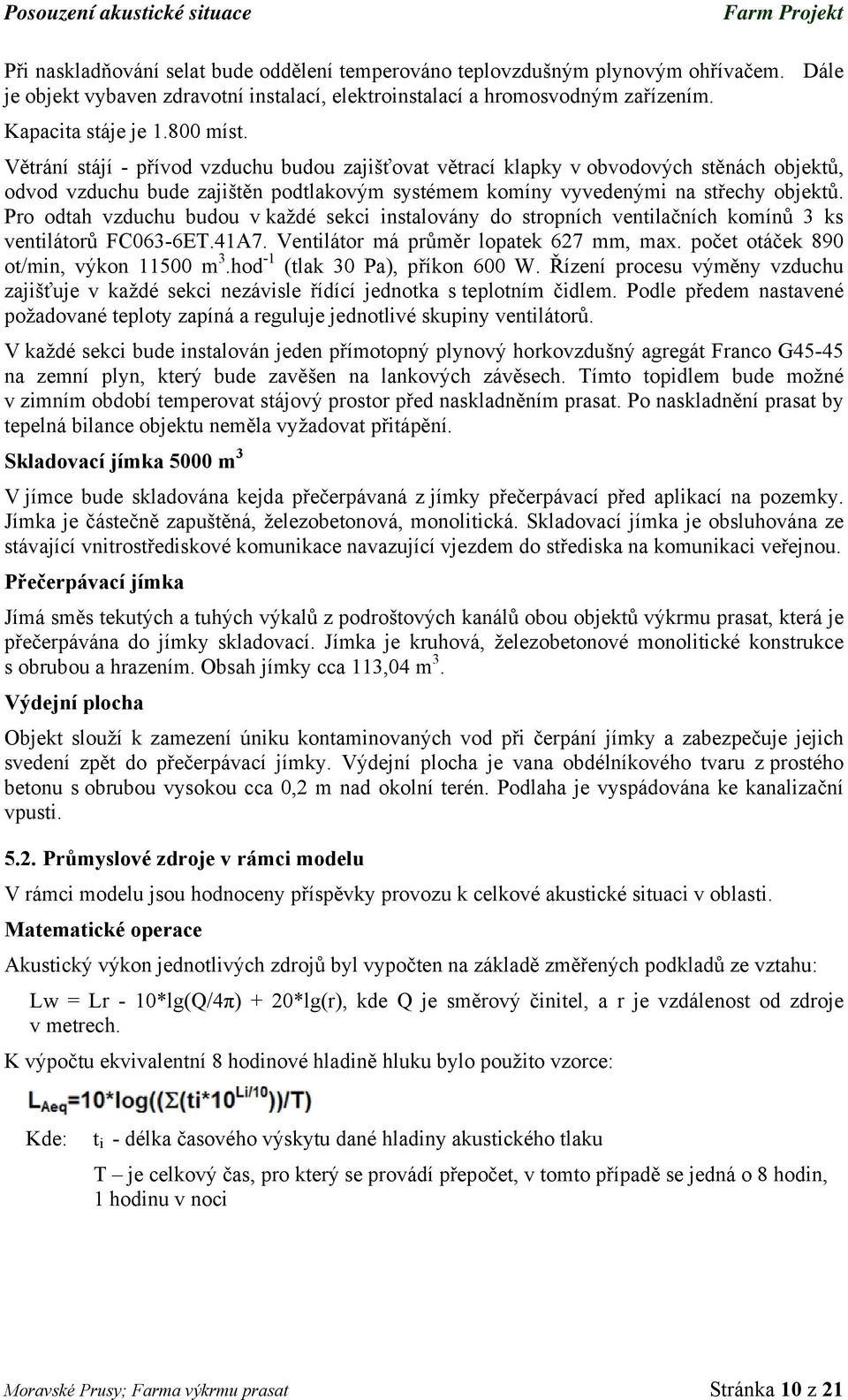 Větrání stájí - přívod vzduchu budou zajišťovat větrací klapky v obvodových stěnách objektů, odvod vzduchu bude zajištěn podtlakovým systémem komíny vyvedenými na střechy objektů.
