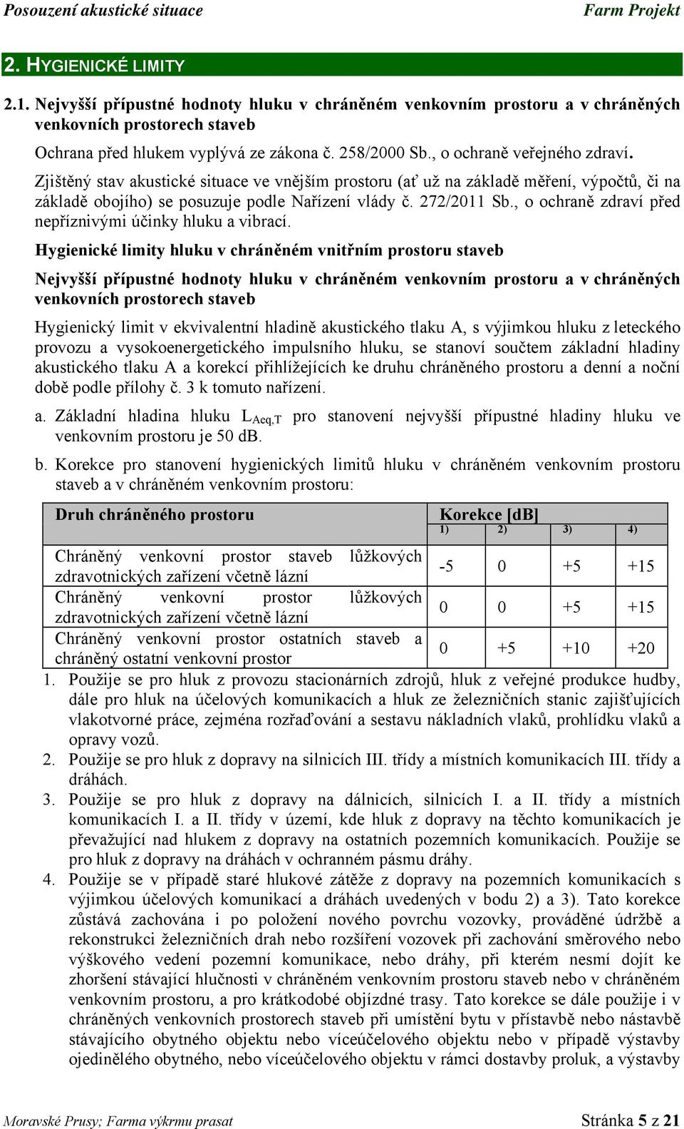Zjištěný stav akustické situace ve vnějším prostoru (ať už na základě měření, výpočtů, či na základě obojího) se posuzuje podle Nařízení vlády č. 272/2011 Sb.