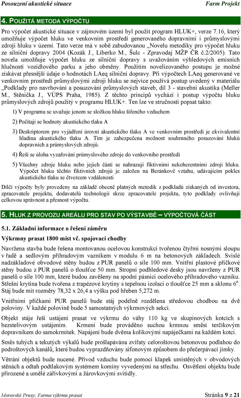 Tato verze má v sobě zabudovanou Novelu metodiky pro výpočet hluku ze silniční dopravy 2004 (Kozák J., Liberko M., Šulc - Zpravodaj MŽP ČR č.2/2005).