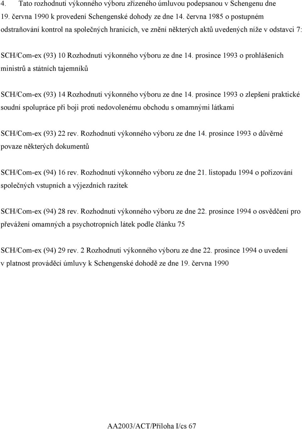 prosince 1993 o prohlášeních ministrů a státních tajemníků SCH/Com-ex (93) 14 Rozhodnutí výkonného výboru ze dne 14.