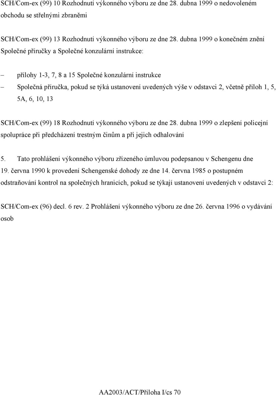 odstavci 2, včetně příloh 1, 5, 5A, 6, 10, 13 SCH/Com-ex (99) 18 Rozhodnutí výkonného výboru ze dne 28.