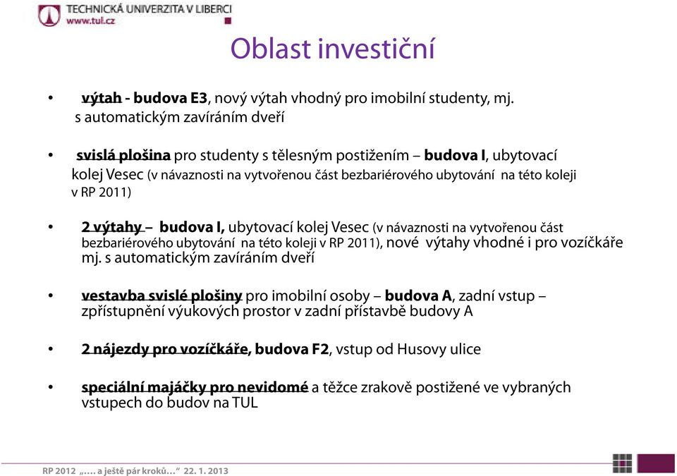 2 výtahy budova I, ubytovací kolej Vesec (v návaznosti na vytvořenou část bezbariérového ubytování na této koleji v RP 2011), nové výtahy vhodné i pro vozíčkáře mj.