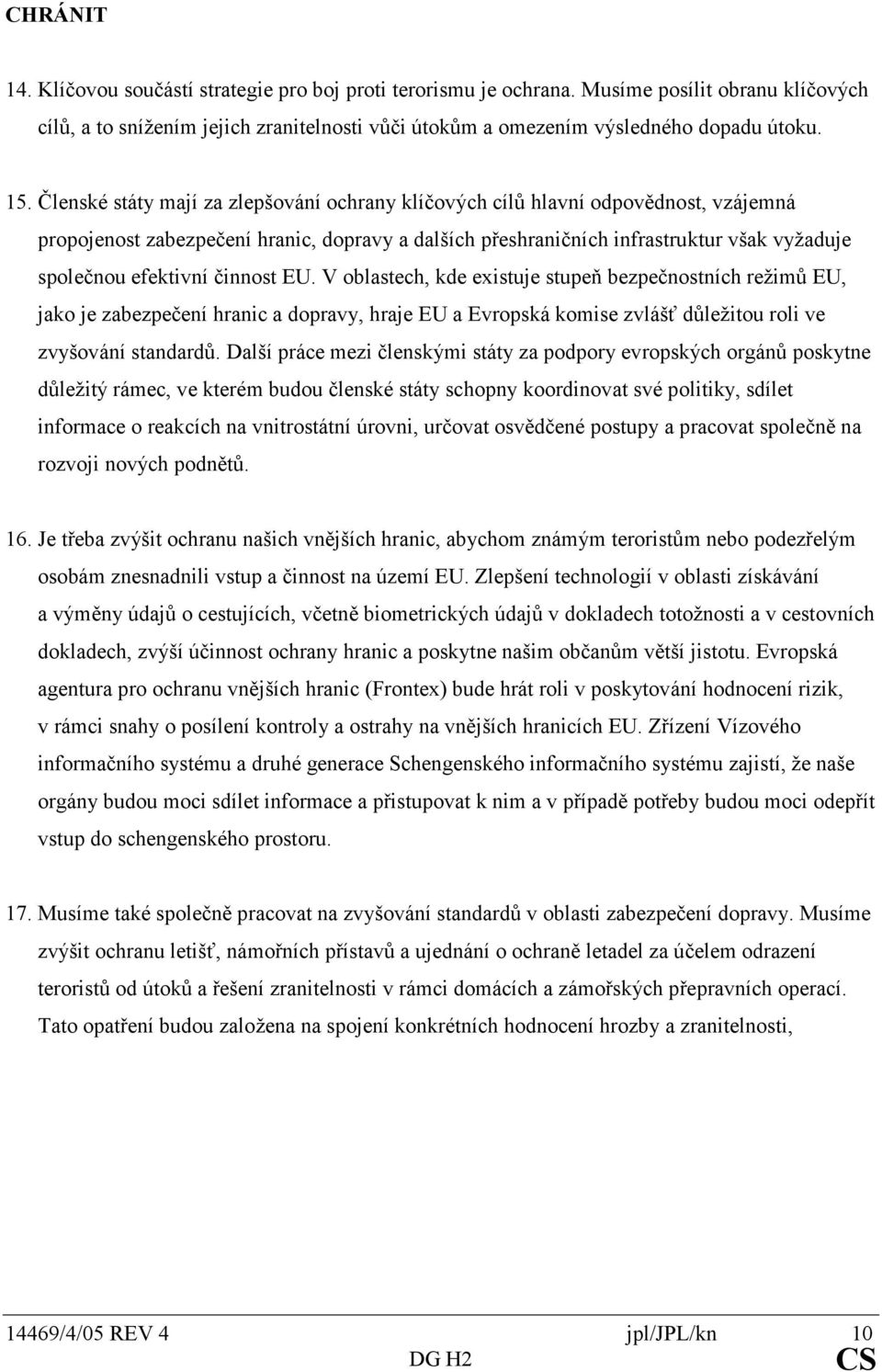 voblastech,kdeexistujestupeňbezpečnostníchrežimůeu, jakojezabezpečeníhranicadopravy,hrajeeuaevropskákomisezvlášťdůležitourolive zvyšovánístandardů.