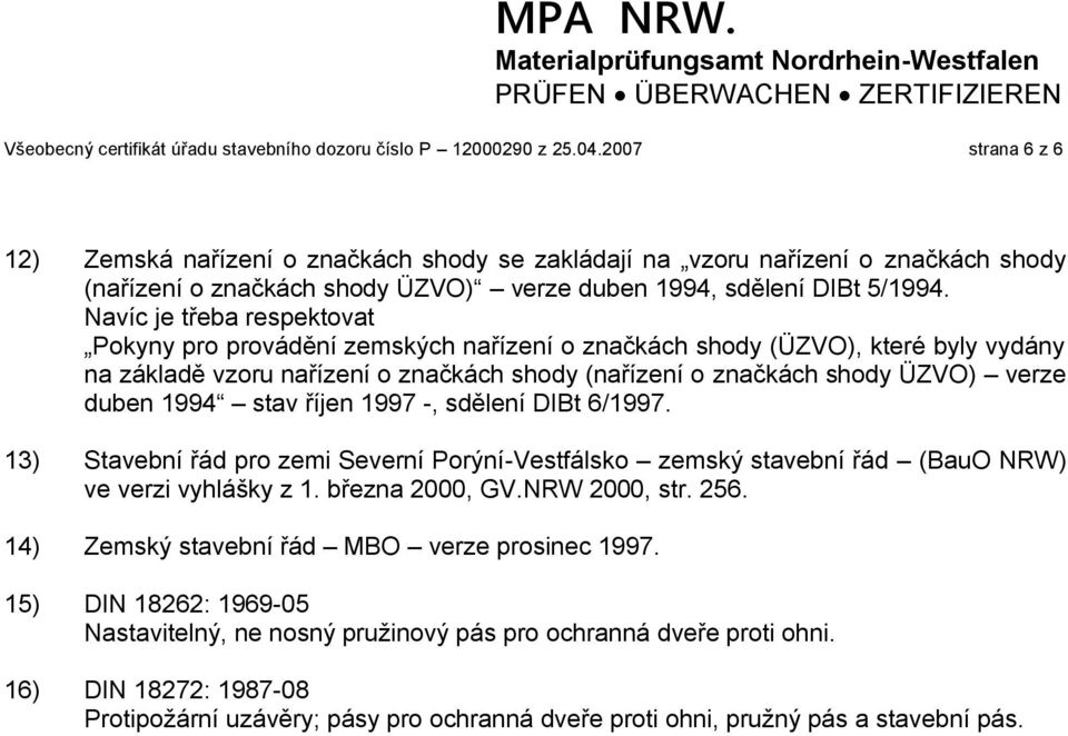 Navíc je třeba respektovat Pokyny pro provádění zemských nařízení o značkách shody (ÜZVO), které byly vydány na základě vzoru nařízení o značkách shody (nařízení o značkách shody ÜZVO) verze duben