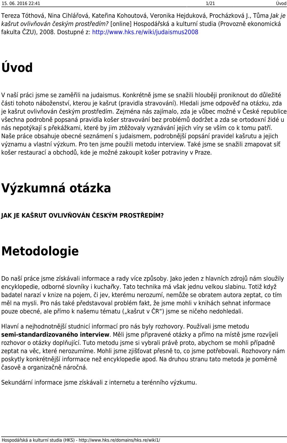 Konkrétně jsme se snažili hlouběji proniknout do důležité části tohoto náboženství, kterou je kašrut (pravidla stravování). Hledali jsme odpověď na otázku, zda je kašrut ovlivňován českým prostředím.