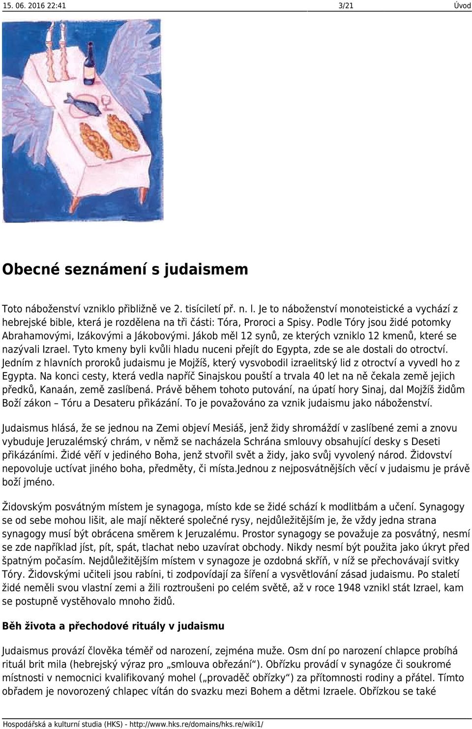 Jákob měl 12 synů, ze kterých vzniklo 12 kmenů, které se nazývali Izrael. Tyto kmeny byli kvůli hladu nuceni přejít do Egypta, zde se ale dostali do otroctví.