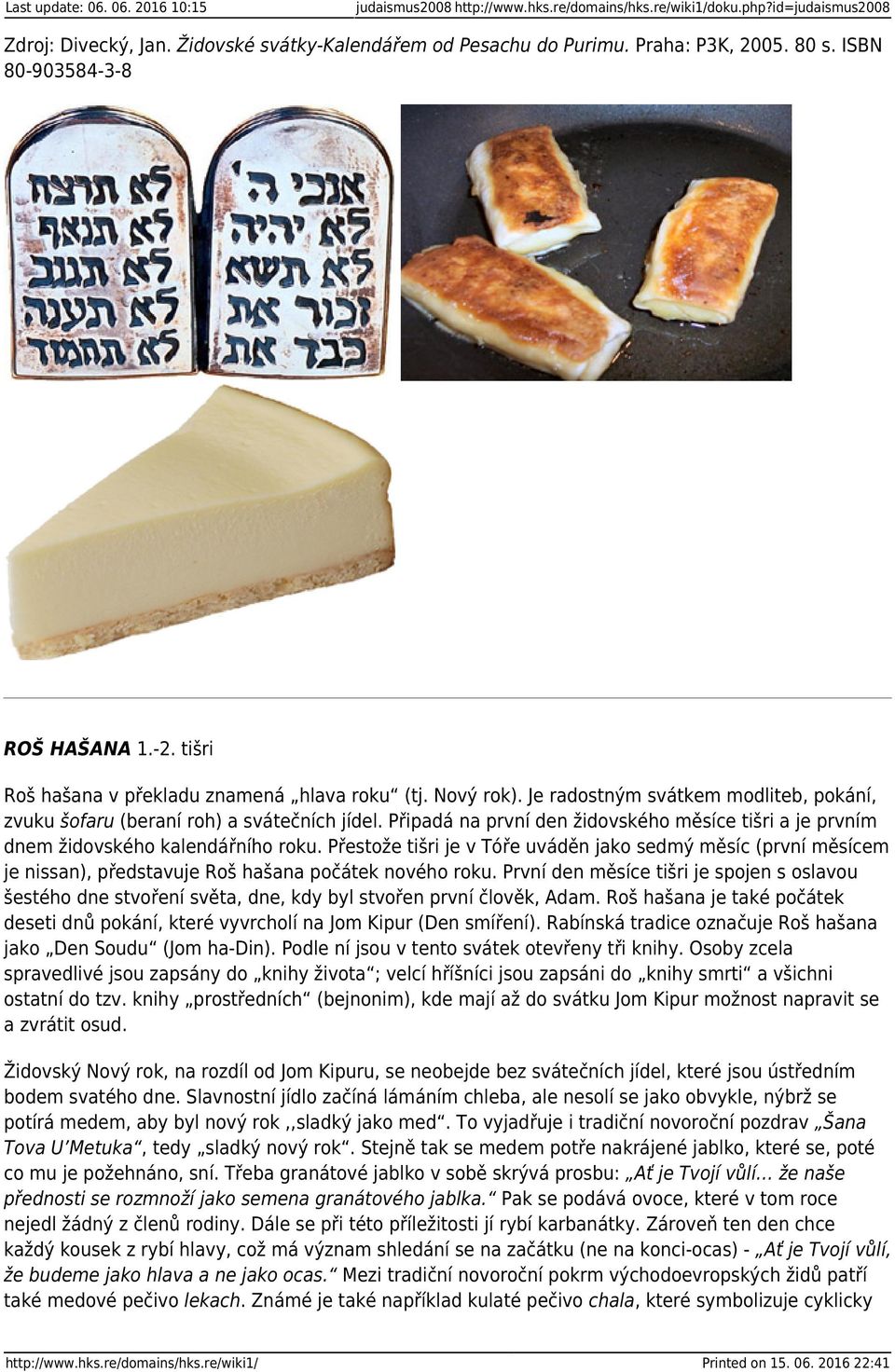 Připadá na první den židovského měsíce tišri a je prvním dnem židovského kalendářního roku.