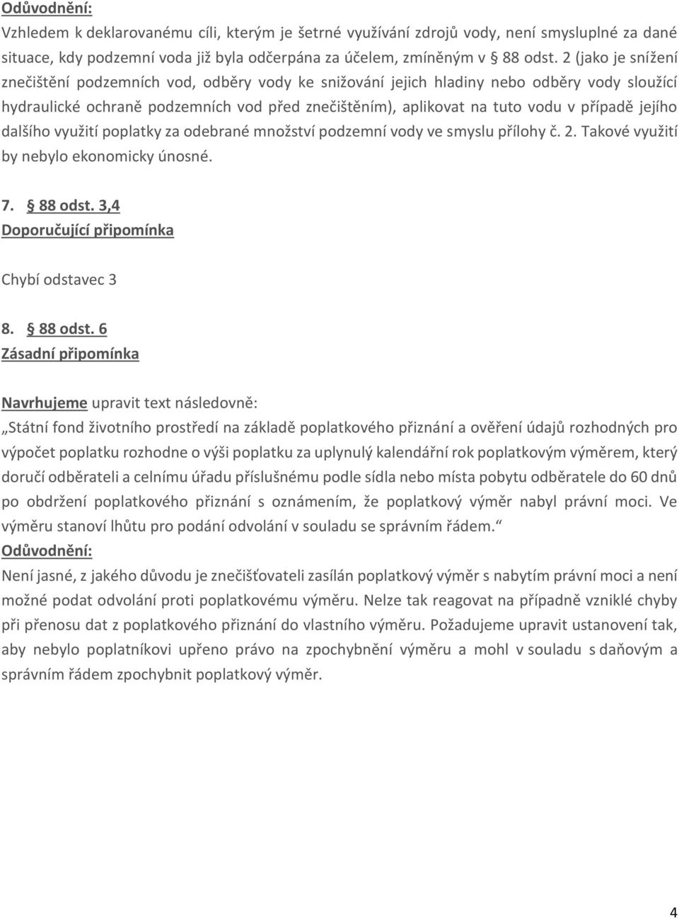 jejího dalšího využití poplatky za odebrané množství podzemní vody ve smyslu přílohy č. 2. Takové využití by nebylo ekonomicky únosné. 7. 88 odst. 3,4 Doporučující připomínka Chybí odstavec 3 8.