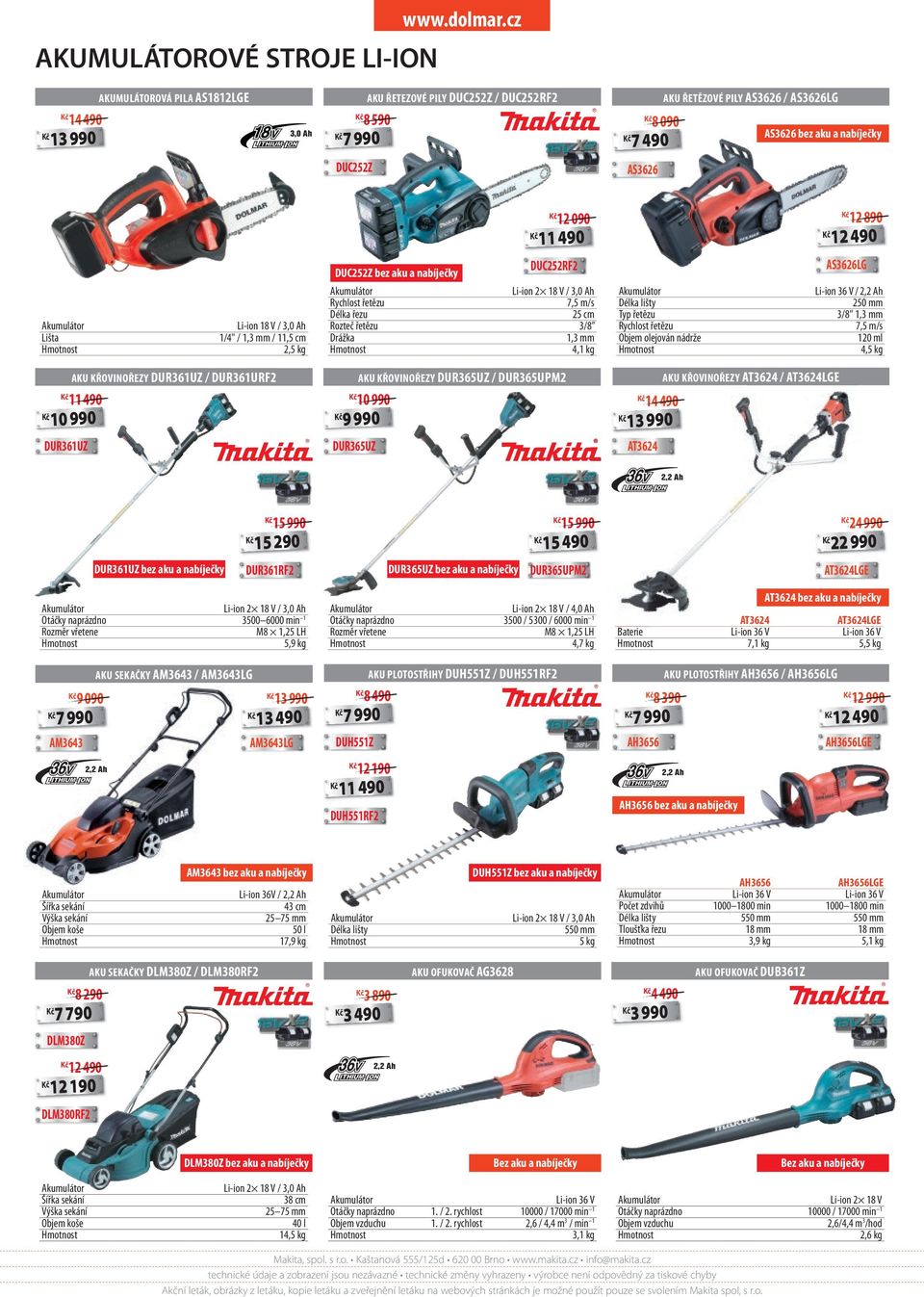 18 V / 3,0 Ah 1/4" / 1,3 mm / 11,5 cm 2,5 kg DUC252Z bez aku a nabíječky DUC252RF2 Li-ion 2 18 V / 3,0 Ah Rychlost řetězu 7,5 m/s Délka řezu 25 cm Rozteč řetězu 3/8 Drážka 1,3 mm 4,1 kg Délka lišty