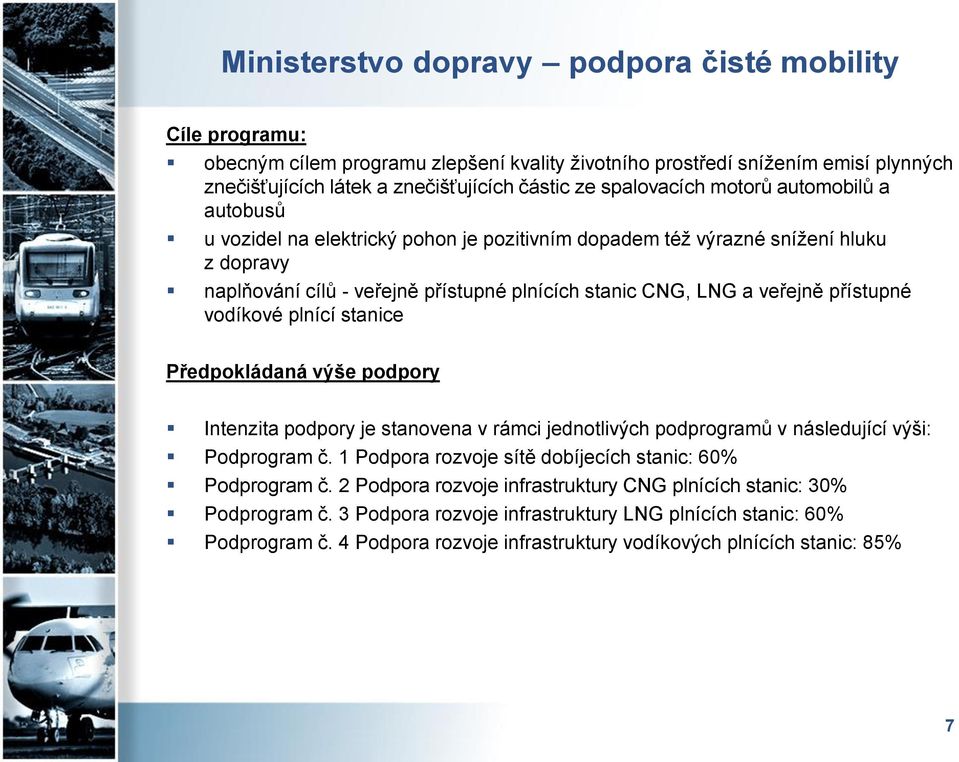 přístupné vodíkové plnící stanice Předpokládaná výše podpory Intenzita podpory je stanovena v rámci jednotlivých podprogramů v následující výši: Podprogram č.