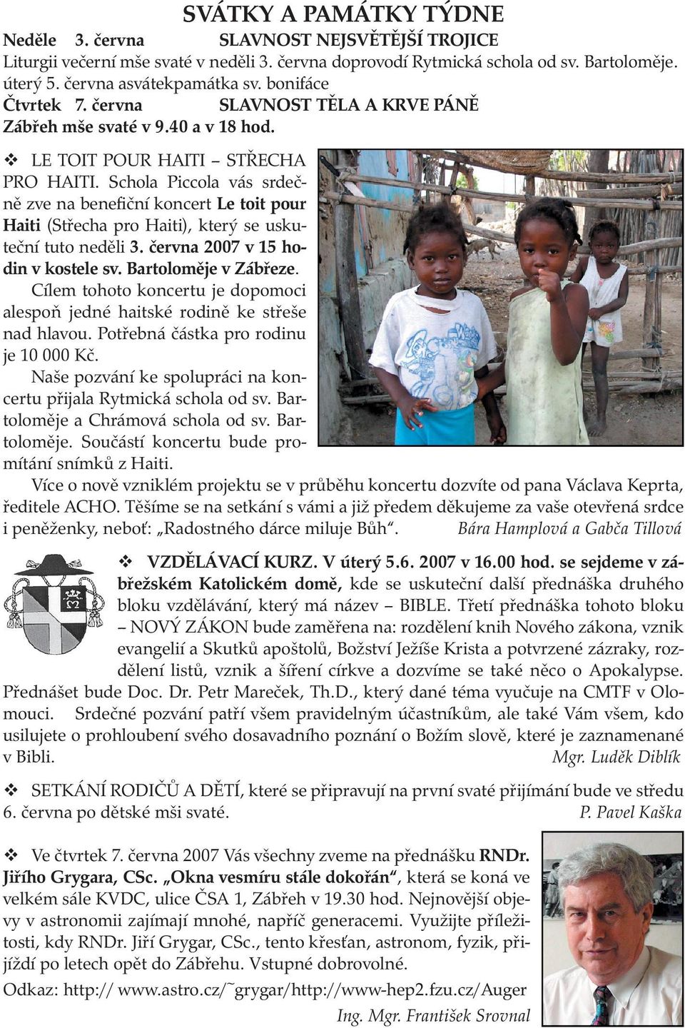 Schola Piccola vás srdečně zve na benefiční koncert Le toit pour Haiti i (Střecha pro Haiti), který se usku- teční tuto neděli 3. června 2007 v 15 hodin v kostele sv. Bartoloměje v Zábřeze.