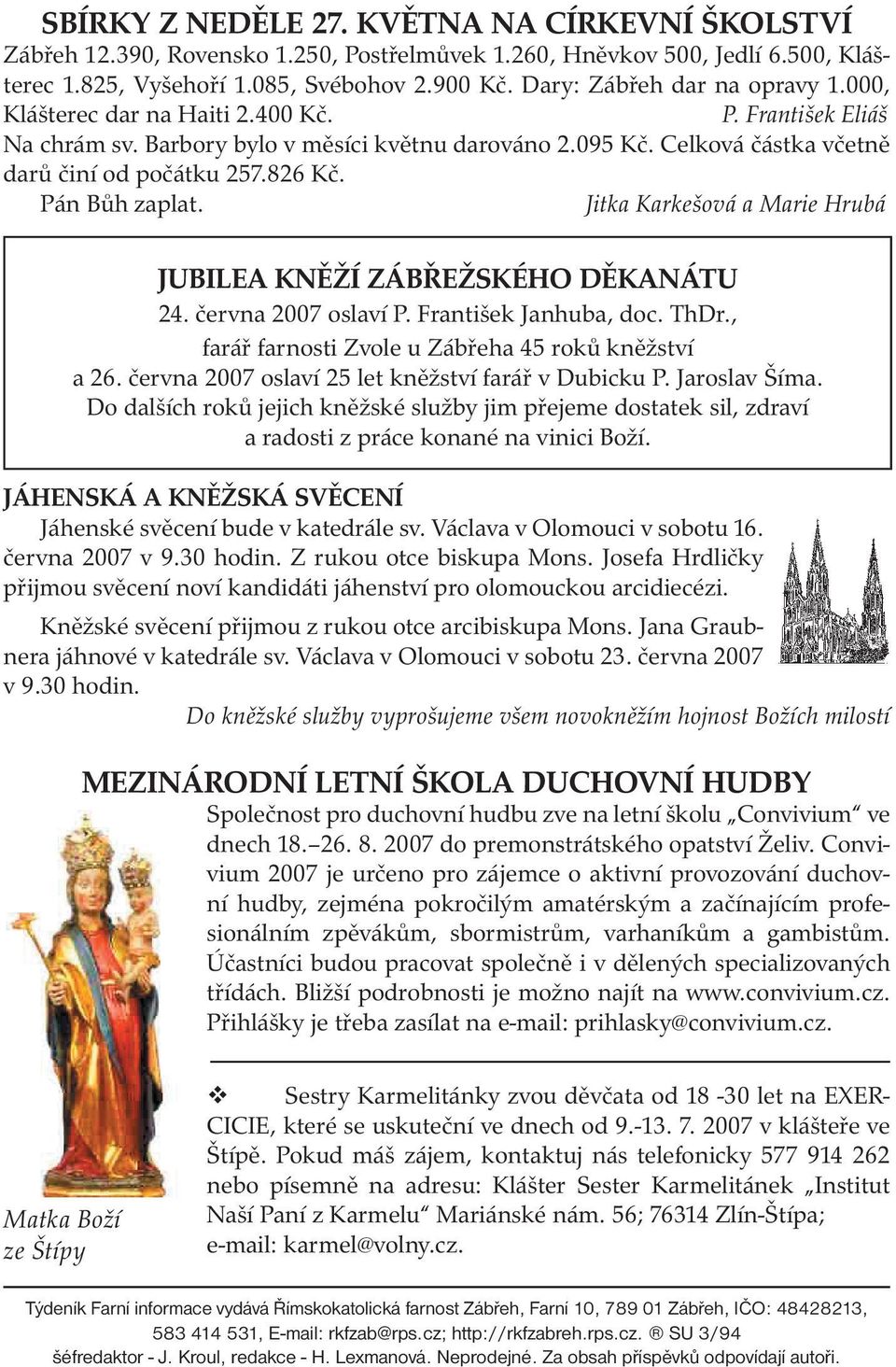 826 Kč. Pán Bůh zaplat. Jitka Karkešová a Marie Hrubá JUBILEA KNĚŽÍ ZÁBŘEŽSKÉHO DĚKANÁTU 24. června 2007 oslaví P. František Janhuba, doc. ThDr., farář farnosti Zvole u Zábřeha 45 roků kněžství a 26.
