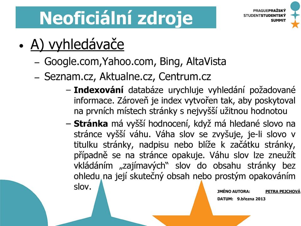 Zároveň je index vytvořen tak, aby poskytoval na prvních místech stránky s nejvyšší užitnou hodnotou Stránka má vyšší hodnocení, když má hledané