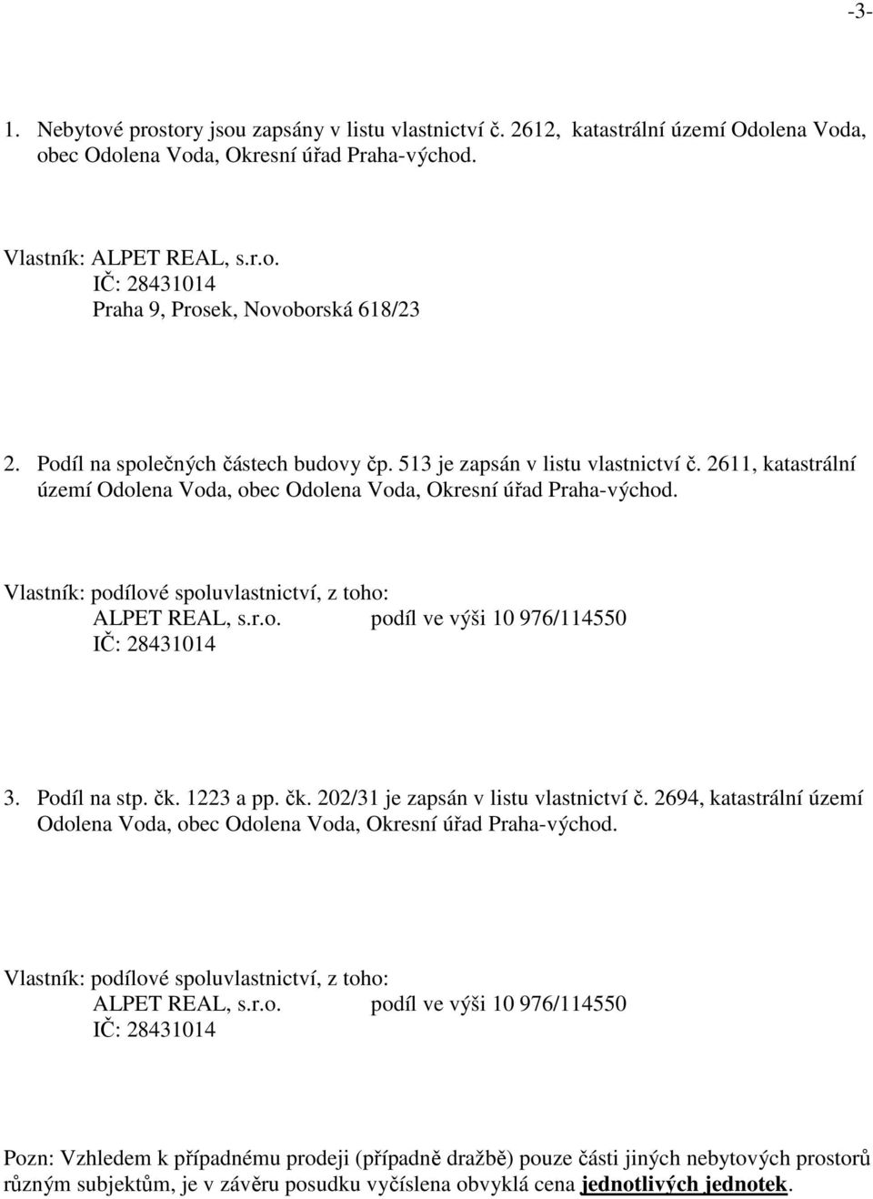 Vlastník: podílové spoluvlastnictví, z toho: ALPET REAL, s.r.o. podíl ve výši 10 976/114550 IČ: 28431014 3. Podíl na stp. čk. 1223 a pp. čk. 202/31 je zapsán v listu vlastnictví č.