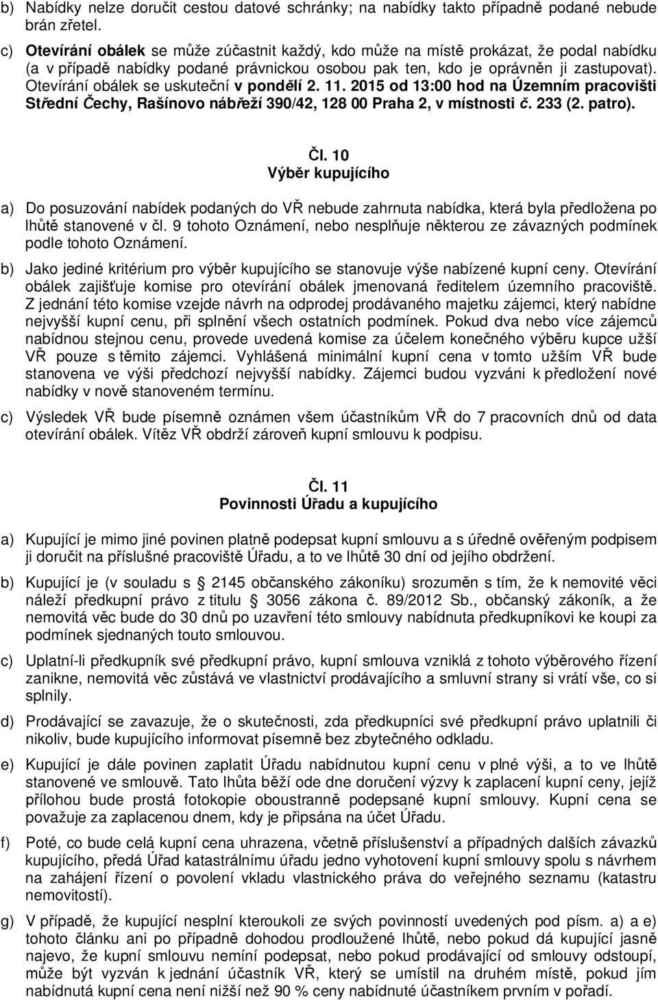 Otevírání obálek se uskute ní v pond lí 2. 11. 2015 od 13:00 hod na Územním pracovišti St ední echy, Rašínovo náb eží 390/42, 128 00 Praha 2, v místnosti. 233 (2. patro). l. 10 Výb r kupujícího a) Do posuzování nabídek podaných do V nebude zahrnuta nabídka, která byla p edložena po lh stanovené v l.