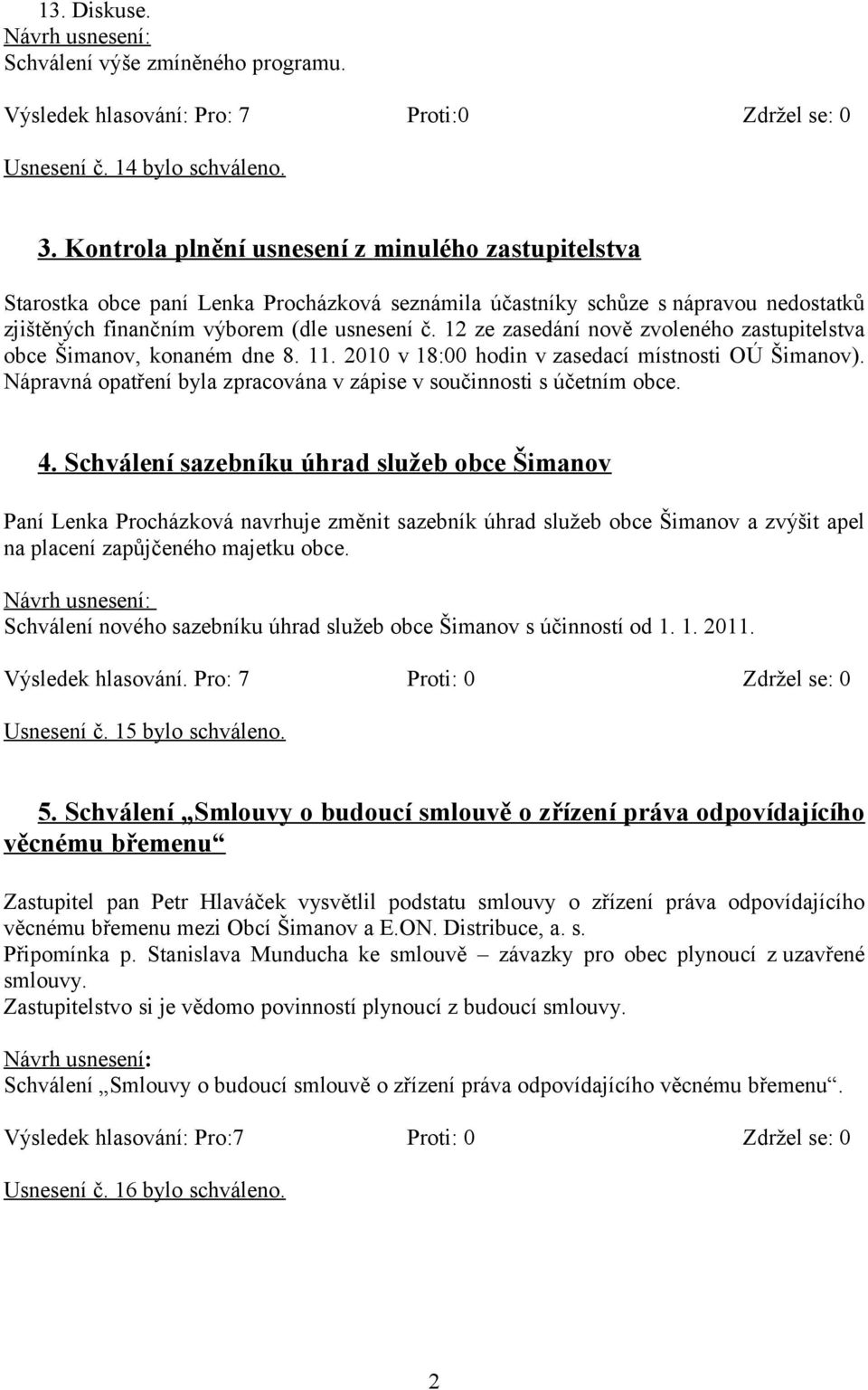 12 ze zasedání nově zvoleného zastupitelstva obce Šimanov, konaném dne 8. 11. 2010 v 18:00 hodin v zasedací místnosti OÚ Šimanov).