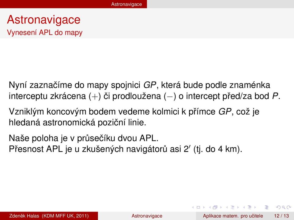 Vzniklým koncovým bodem vedeme kolmici k přímce GP, což je hledaná astronomická poziční linie.