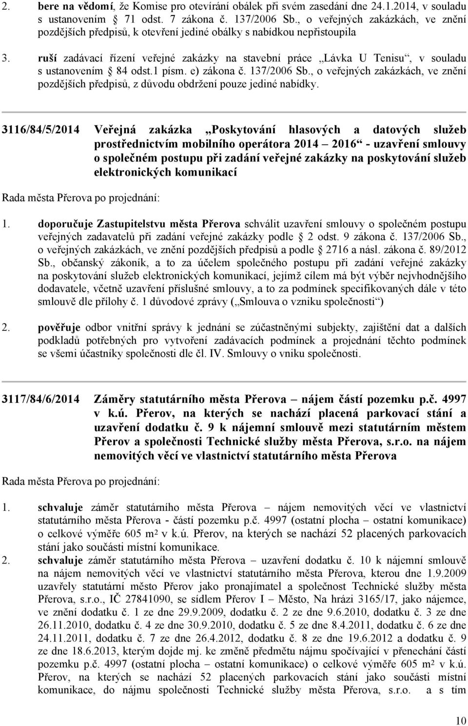 ruší zadávací řízení veřejné zakázky na stavební práce Lávka U Tenisu, v souladu s ustanovením 84 odst.1 písm. e) zákona č. 137/2006 Sb.