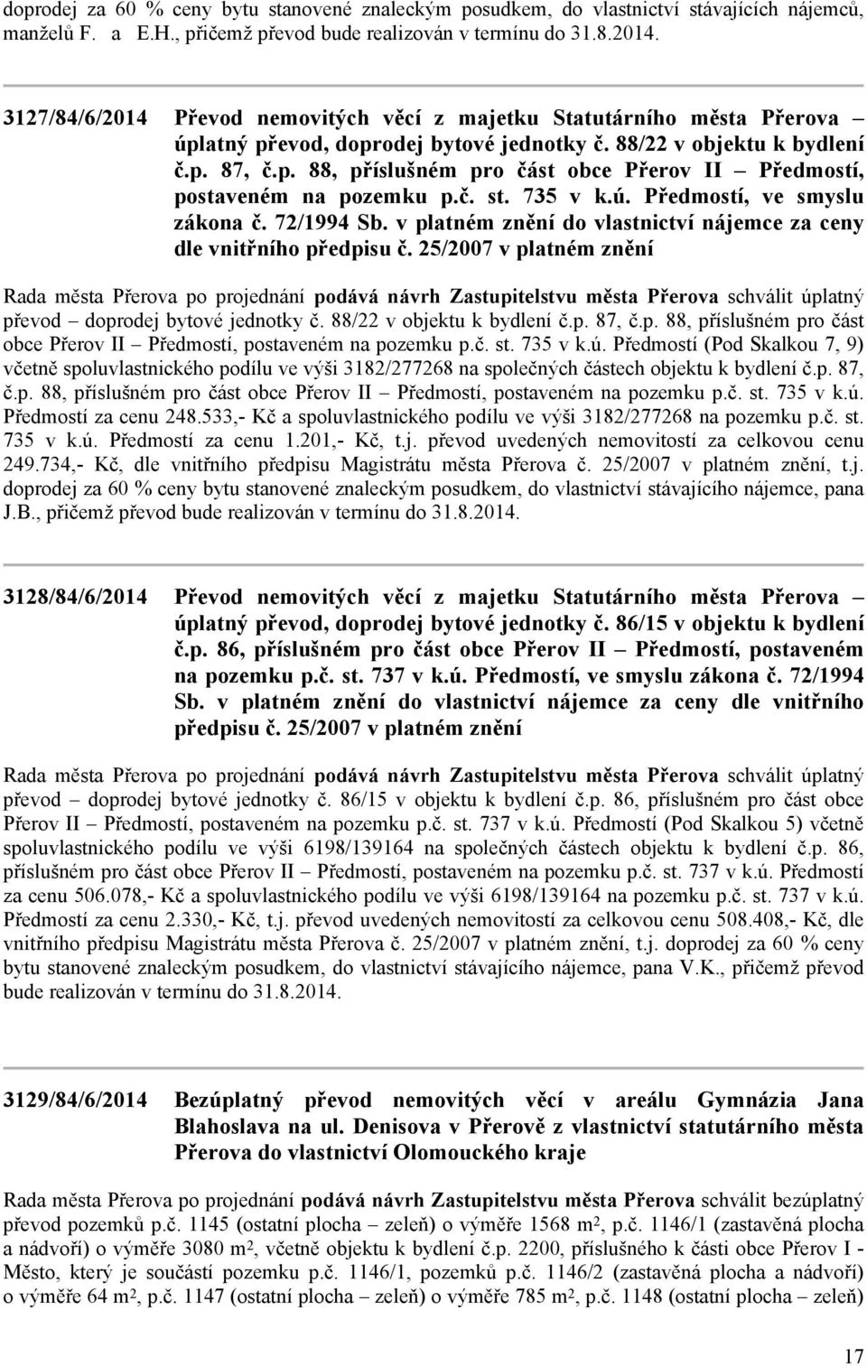 č. st. 735 v k.ú. Předmostí, ve smyslu zákona č. 72/1994 Sb. v platném znění do vlastnictví nájemce za ceny dle vnitřního předpisu č.