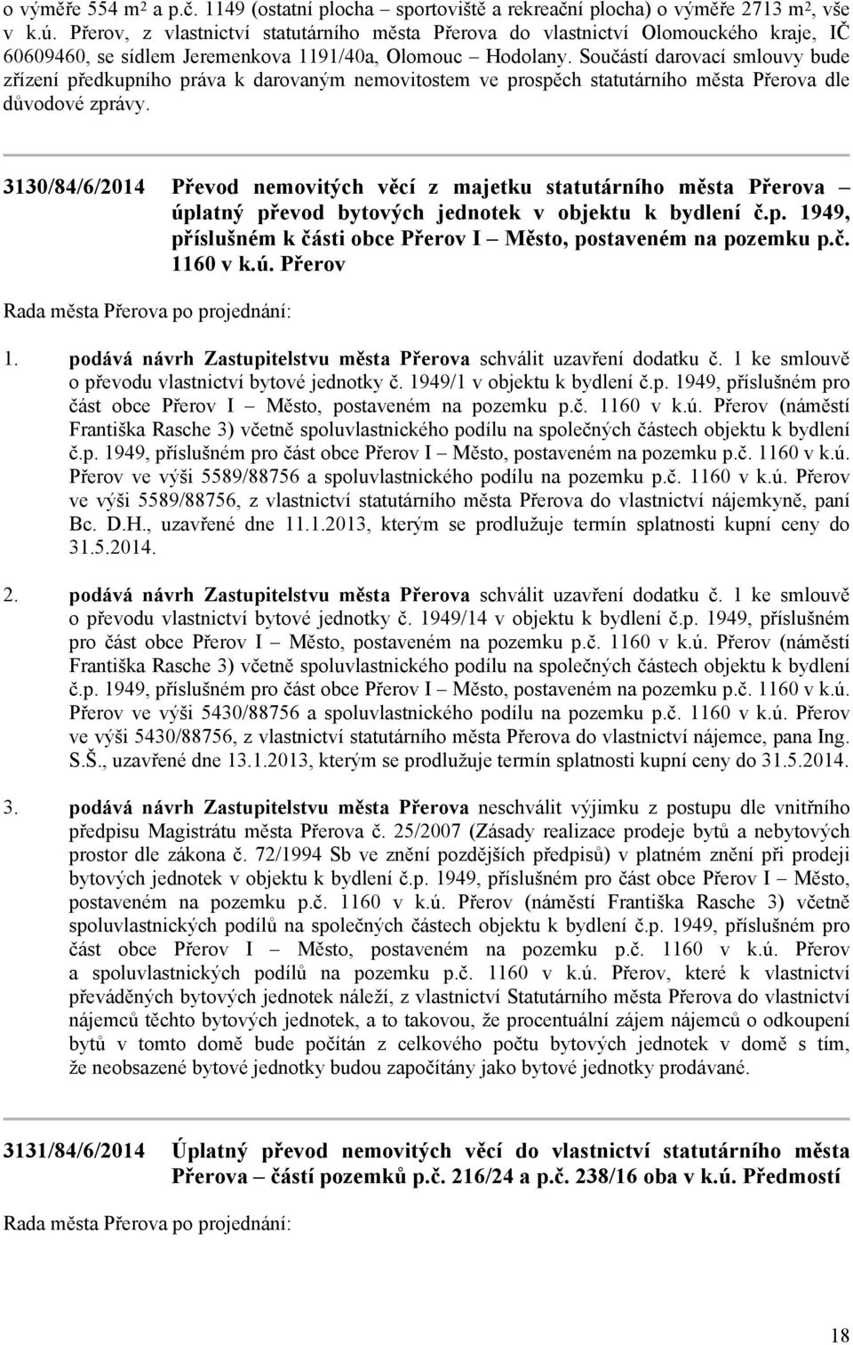 Součástí darovací smlouvy bude zřízení předkupního práva k darovaným nemovitostem ve prospěch statutárního města Přerova dle důvodové zprávy.