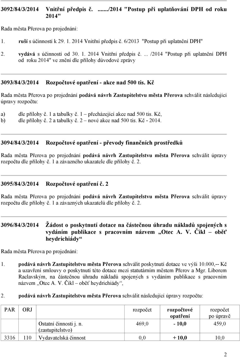 Kč Rada města Přerova po projednání podává návrh Zastupitelstvu města Přerova schválit následující úpravy rozpočtu: a) dle přílohy č. 1 a tabulky č. 1 přecházející akce nad 500 tis.