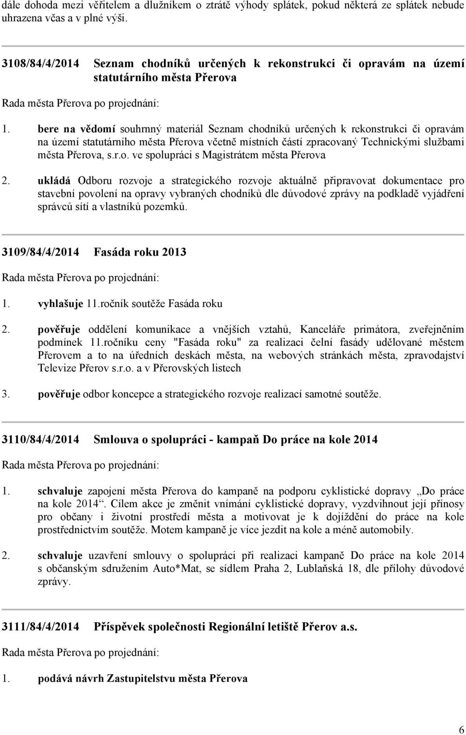 bere na vědomí souhrnný materiál Seznam chodníků určených k rekonstrukci či opravám na území statutárního města Přerova včetně místních částí zpracovaný Technickými službami města Přerova, s.r.o. ve spolupráci s Magistrátem města Přerova 2.