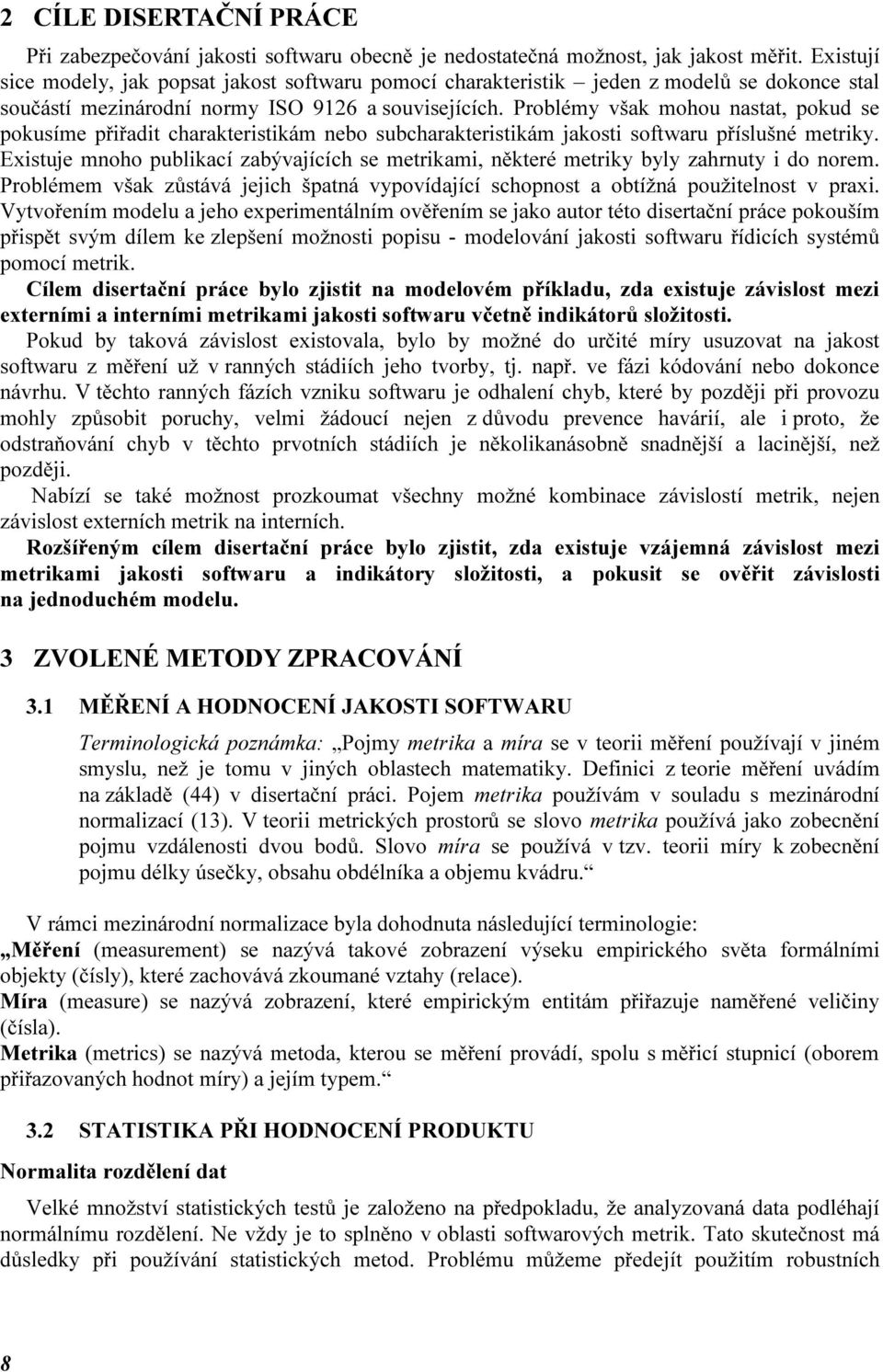 Problémy však mohou nastat, okud se okusíme řřadt charakterstkám nebo subcharakterstkám jakost softwaru říslušné metrky.