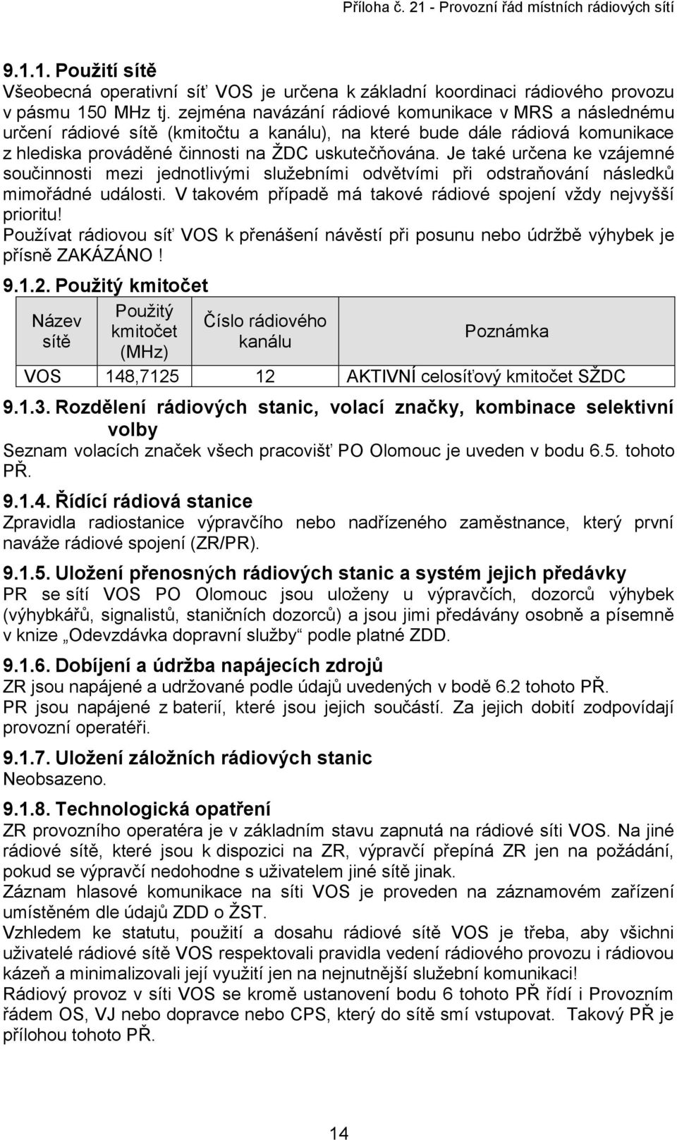 Je také určena ke vzájemné součinnosti mezi jednotlivými služebními odvětvími při odstraňování následků mimořádné události. V takovém případě má takové rádiové spojení vždy nejvyšší prioritu!