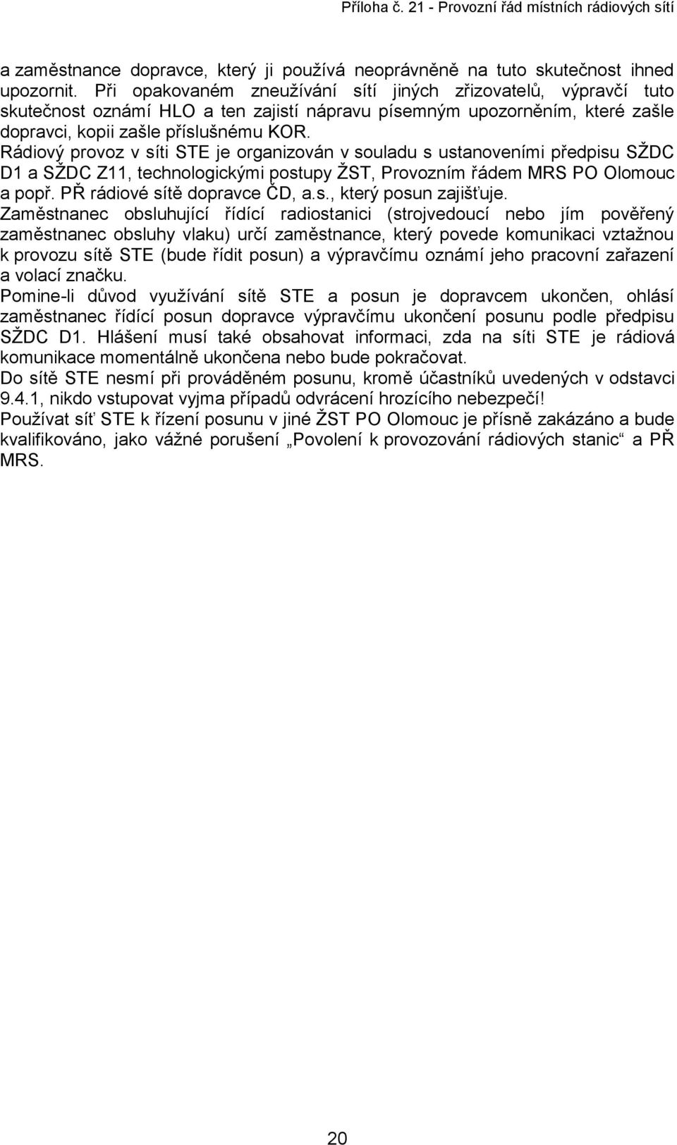 Rádiový provoz v síti STE je organizován v souladu s ustanoveními předpisu SŽDC D1 a SŽDC Z11, technologickými postupy ŽST, Provozním řádem MRS PO Olomouc a popř. PŘ rádiové sítě dopravce ČD, a.s., který posun zajišťuje.