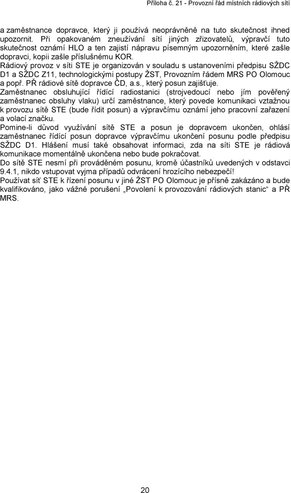 Rádiový provoz v síti STE je organizován v souladu s ustanoveními předpisu SŽDC D1 a SŽDC Z11, technologickými postupy ŽST, Provozním řádem MRS PO Olomouc a popř. PŘ rádiové sítě dopravce ČD, a.s., který posun zajišťuje.