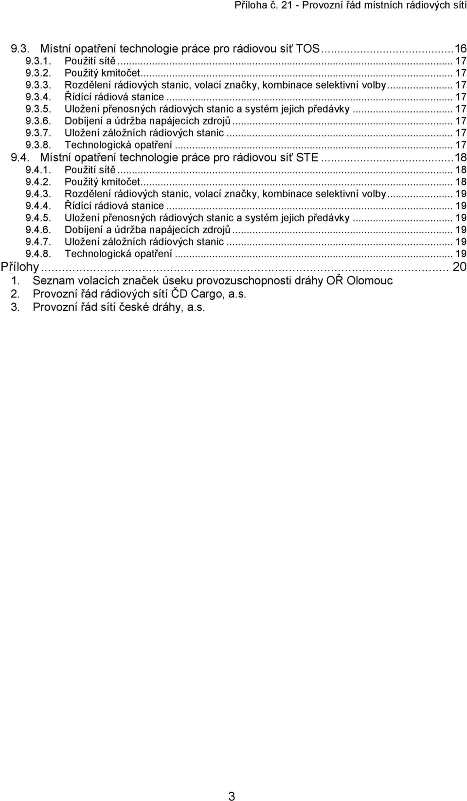 .. 17 9.3.8. Technologická opatření... 17 9.4. Místní opatření technologie práce pro rádiovou síť STE... 18 9.4.1. Použití sítě... 18 9.4.2. Použitý kmitočet... 18 9.4.3. Rozdělení rádiových stanic, volací značky, kombinace selektivní volby.