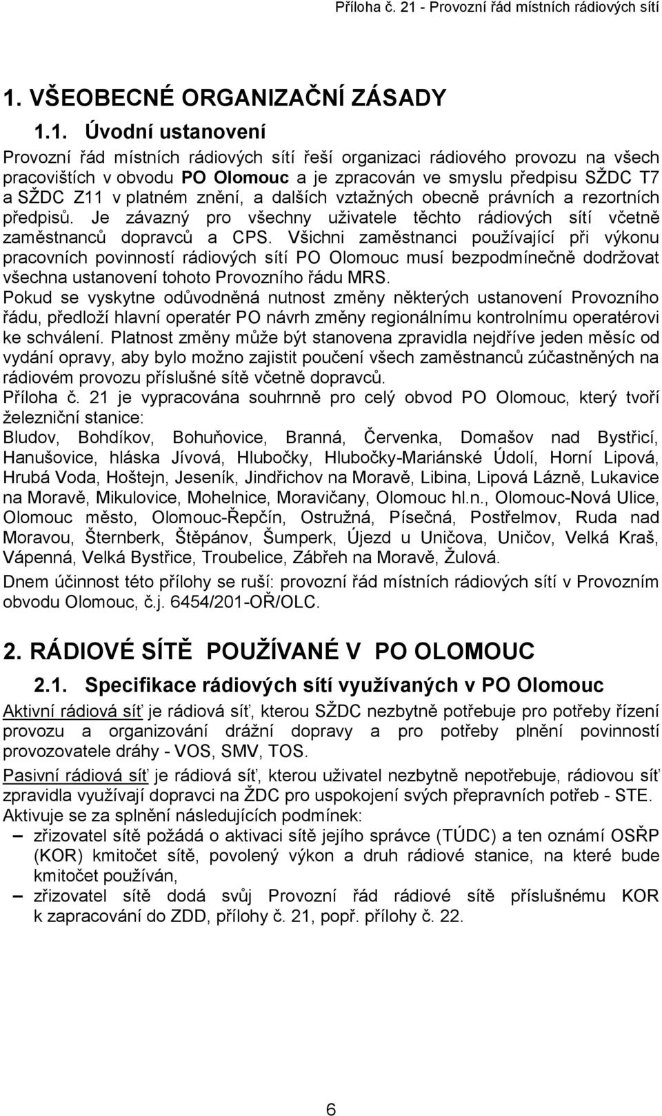 Všichni zaměstnanci používající při výkonu pracovních povinností rádiových sítí PO Olomouc musí bezpodmínečně dodržovat všechna ustanovení tohoto Provozního řádu MRS.