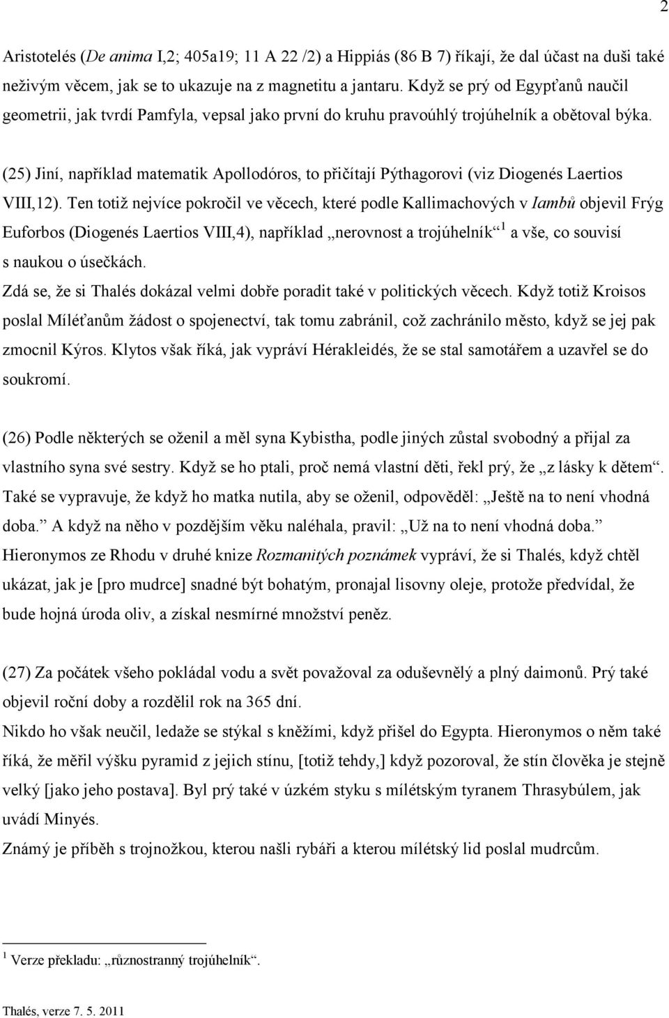 (25) Jiní, například matematik Apollodóros, to přičítají Pýthagorovi (viz Diogenés Laertios VIII,12).