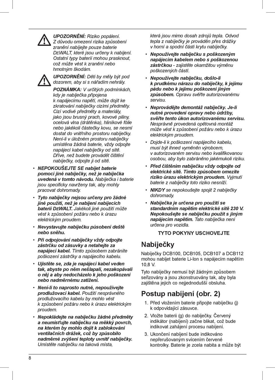 POZNÁMKA: V určitých podmínkách, kdy je nabíječka připojena k napájecímu napětí, může dojít ke zkratování nabíječky cizími předměty.