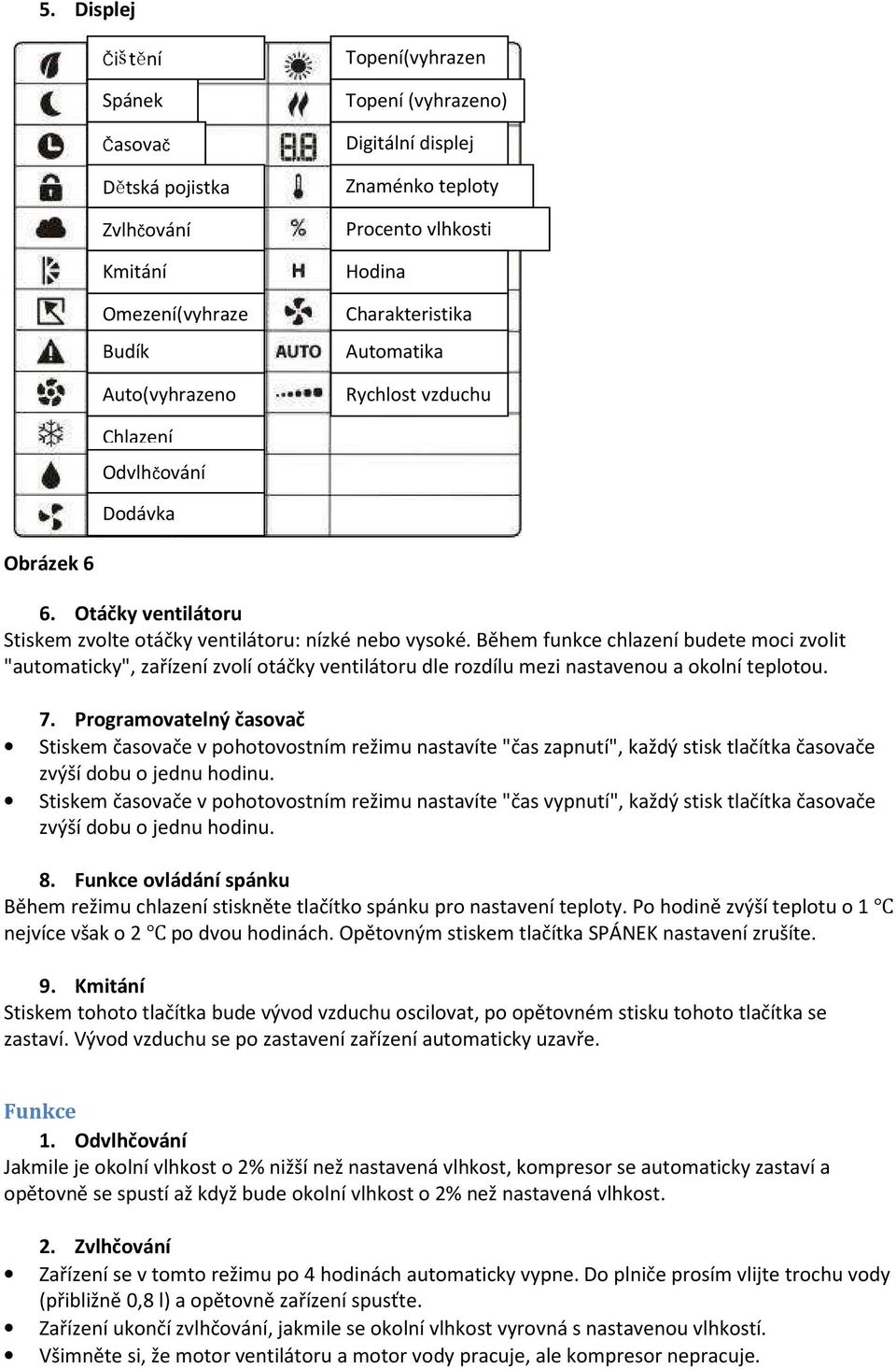 Během funkce chlazení budete moci zvolit "automaticky", zařízení zvolí otáčky ventilátoru dle rozdílu mezi nastavenou a okolní teplotou. 7.