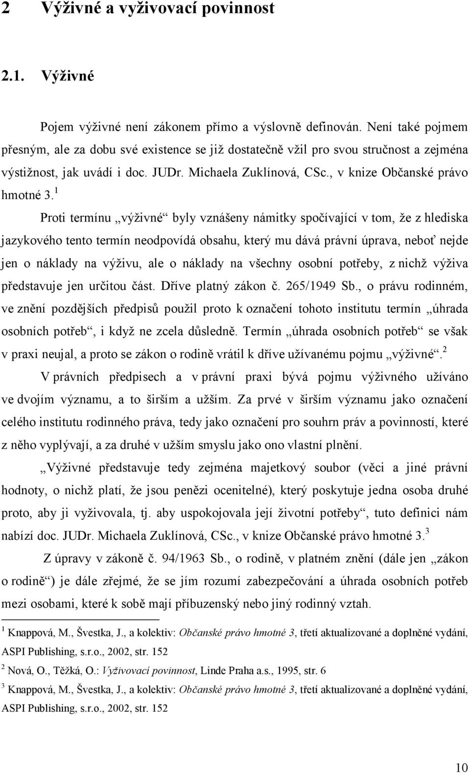 1 Proti termínu výživné byly vznášeny námitky spočívající v tom, že z hlediska jazykového tento termín neodpovídá obsahu, který mu dává právní úprava, neboť nejde jen o náklady na výživu, ale o