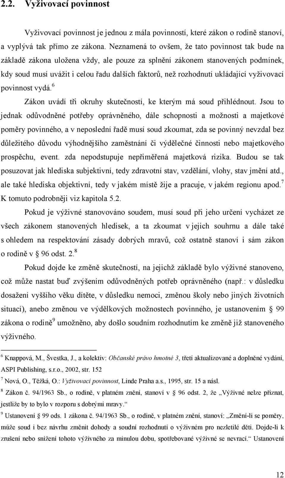 ukládající vyživovací povinnost vydá. 6 Zákon uvádí tři okruhy skutečností, ke kterým má soud přihlédnout.