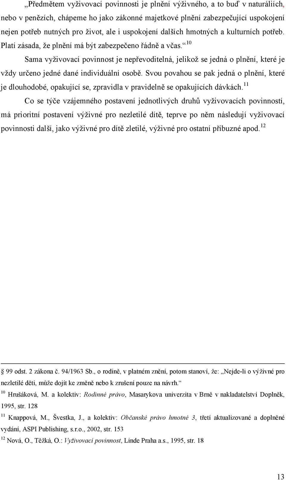 10 Sama vyživovací povinnost je nepřevoditelná, jelikož se jedná o plnění, které je vždy určeno jedné dané individuální osobě.