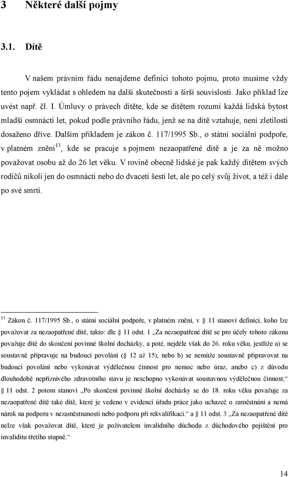 Úmluvy o právech dítěte, kde se dítětem rozumí každá lidská bytost mladší osmnácti let, pokud podle právního řádu, jenž se na dítě vztahuje, není zletilosti dosaženo dříve.