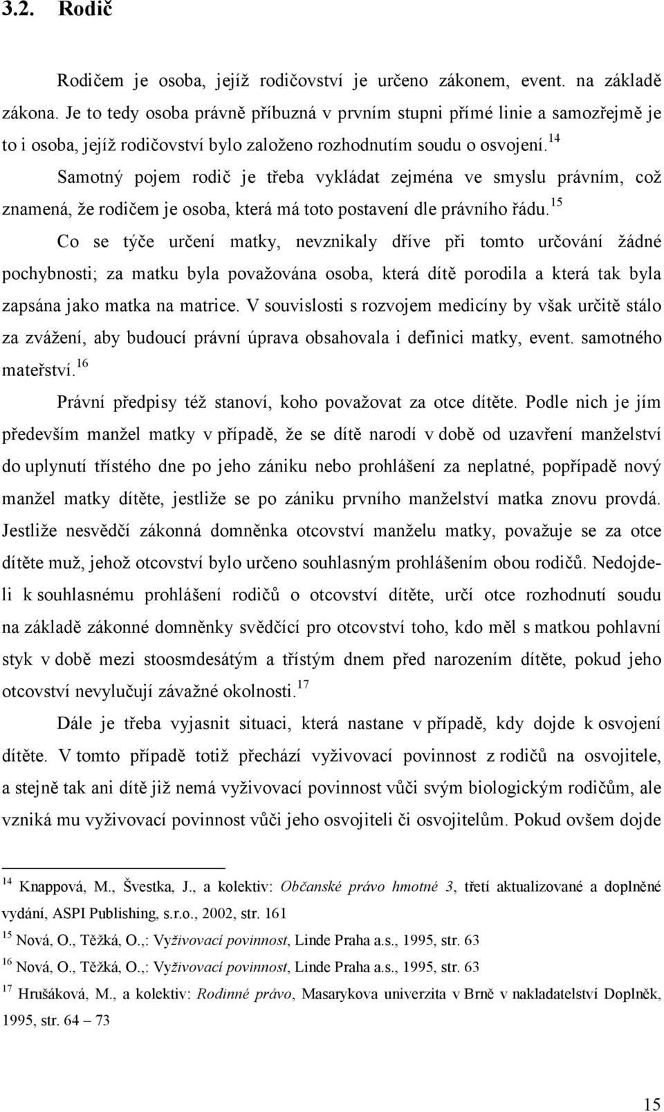 14 Samotný pojem rodič je třeba vykládat zejména ve smyslu právním, což znamená, že rodičem je osoba, která má toto postavení dle právního řádu.
