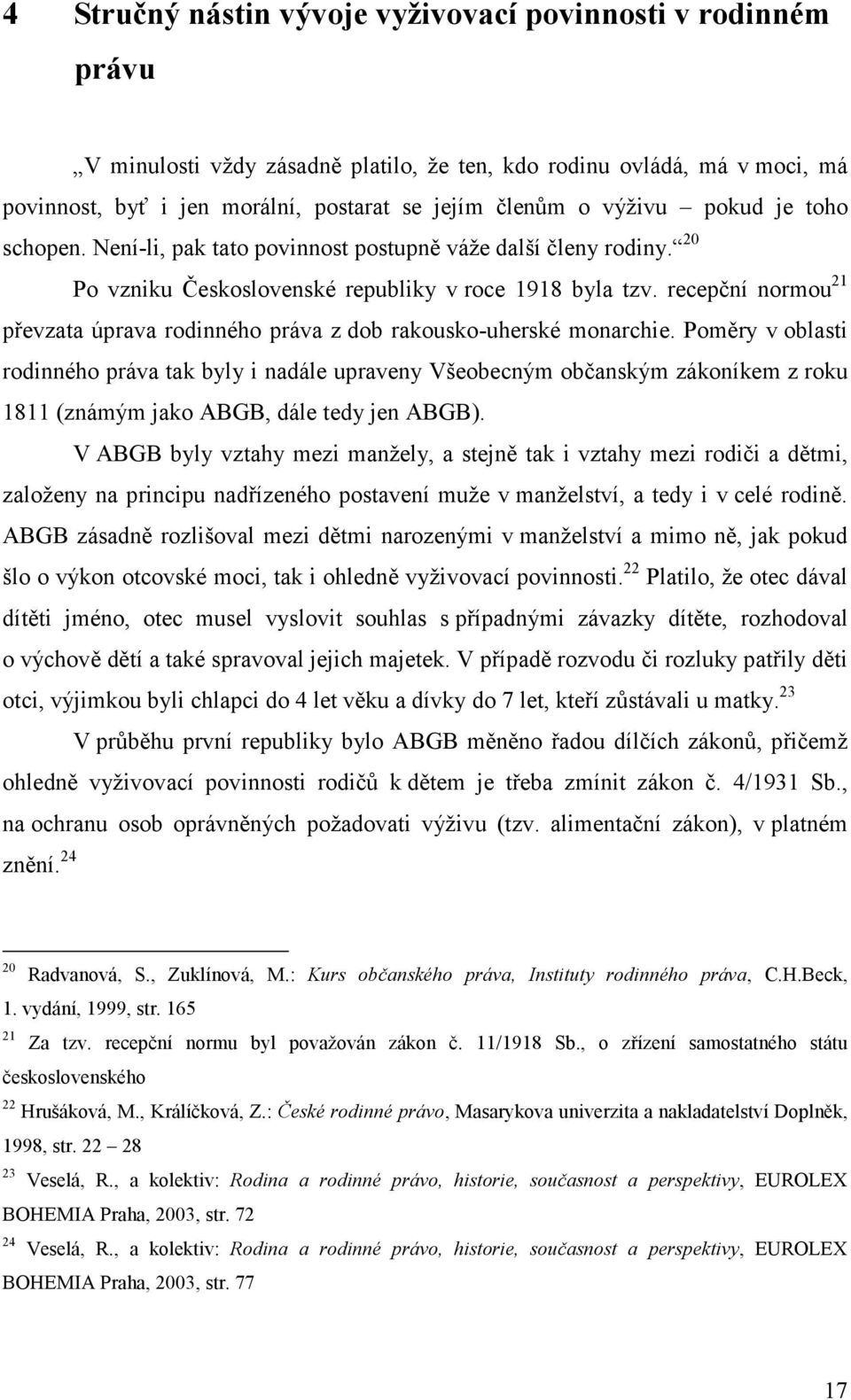 recepční normou 21 převzata úprava rodinného práva z dob rakousko-uherské monarchie.