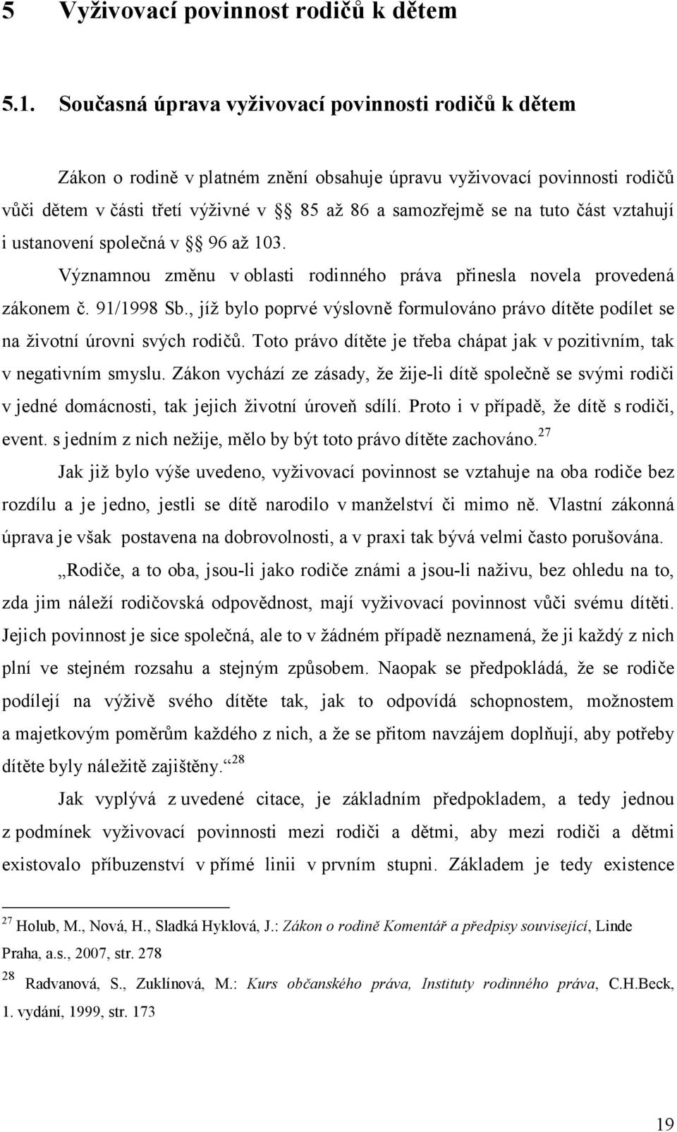 část vztahují i ustanovení společná v 96 až 103. Významnou změnu v oblasti rodinného práva přinesla novela provedená zákonem č. 91/1998 Sb.